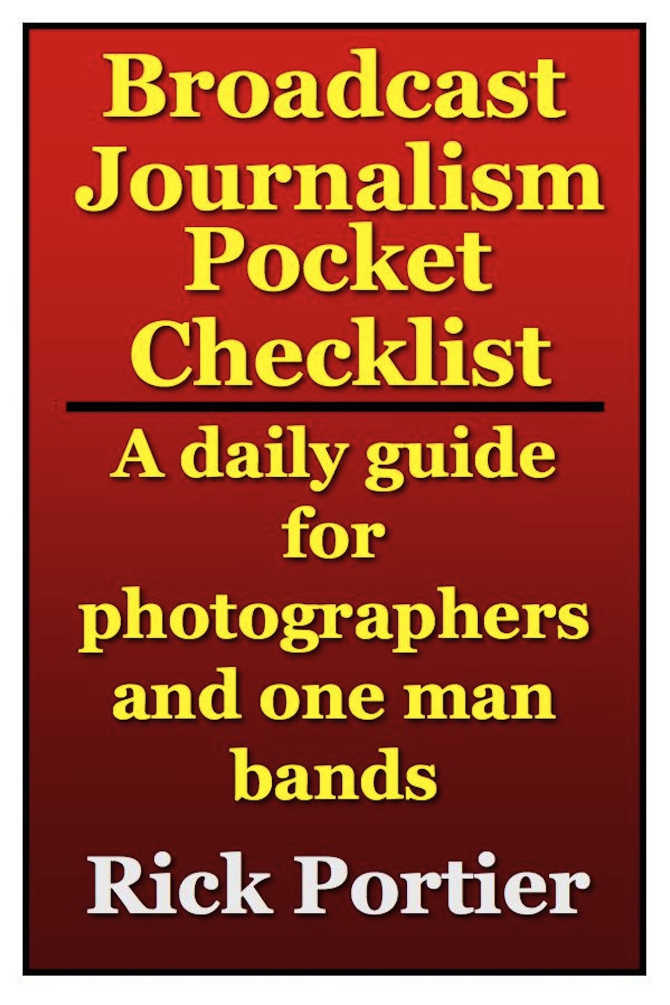 BROADCAST JOURNALISM POCKET CHECKLIST: A daily guide for photographers and one man bands