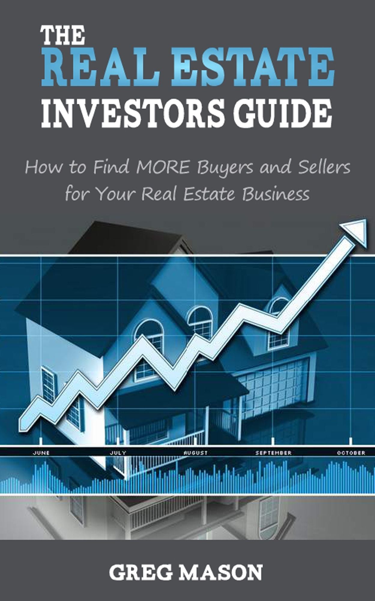 The Real Estate Investors Guide: How to Find MORE Buyers and Sellers for Your Real Estate Business!