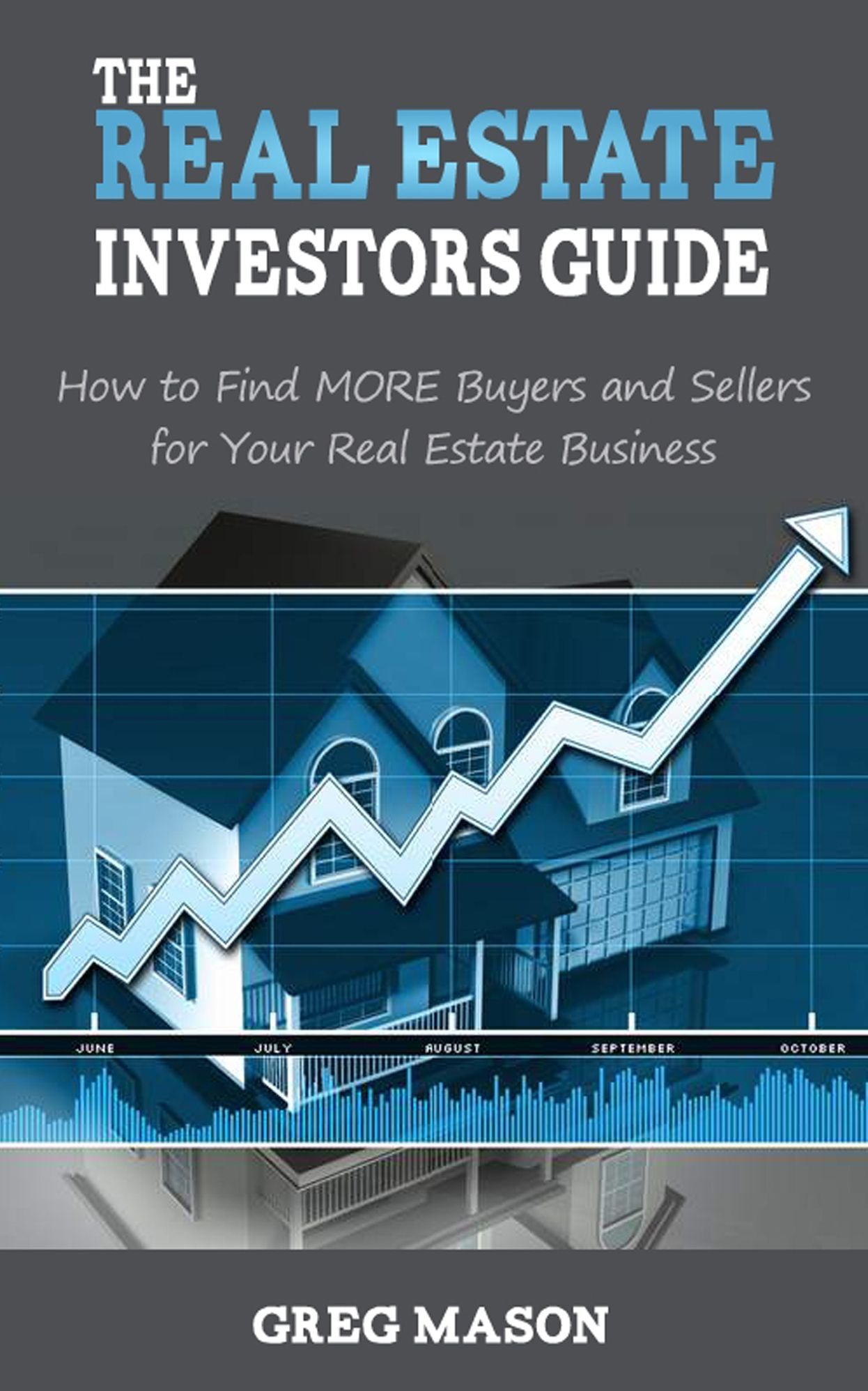 The Real Estate Investors Guide: How to Find MORE Buyers and Sellers for Your Real Estate Business!