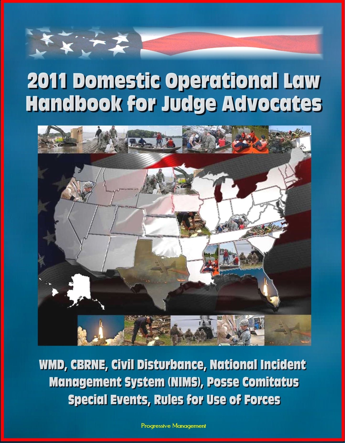 2011 Domestic Operational Law Handbook for Judge Advocates - WMD, CBRNE, Civil Disturbance, National Incident Management System (NIMS), Posse Comitatus, Special Events, Rules for Use of Forces