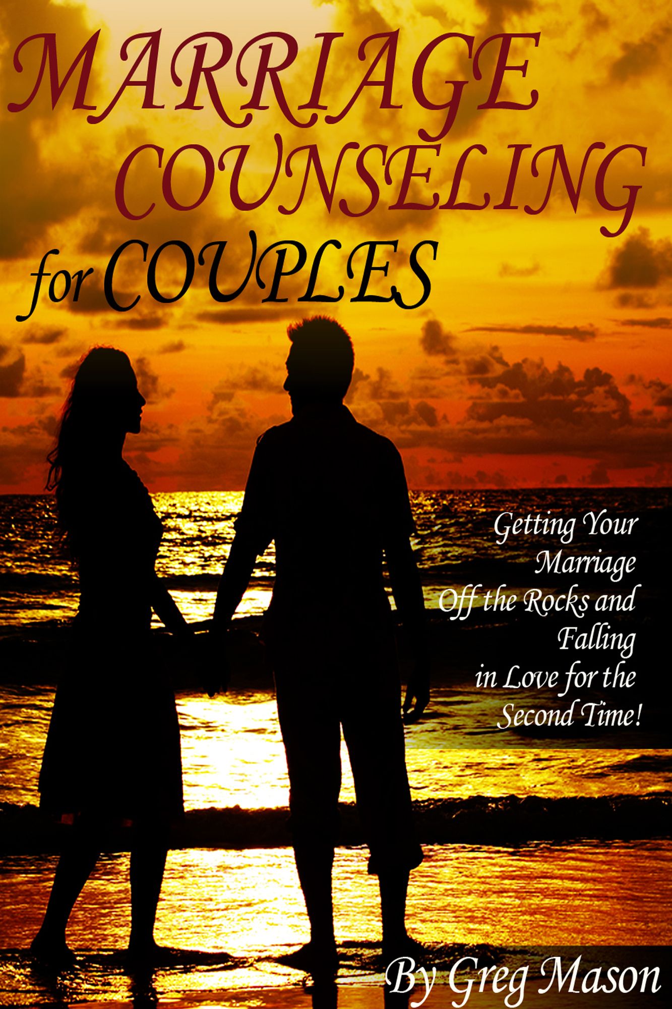 Marriage Counseling for Couples: Getting Your Marriage Off the Rocks and Falling in Love for the Second Time!