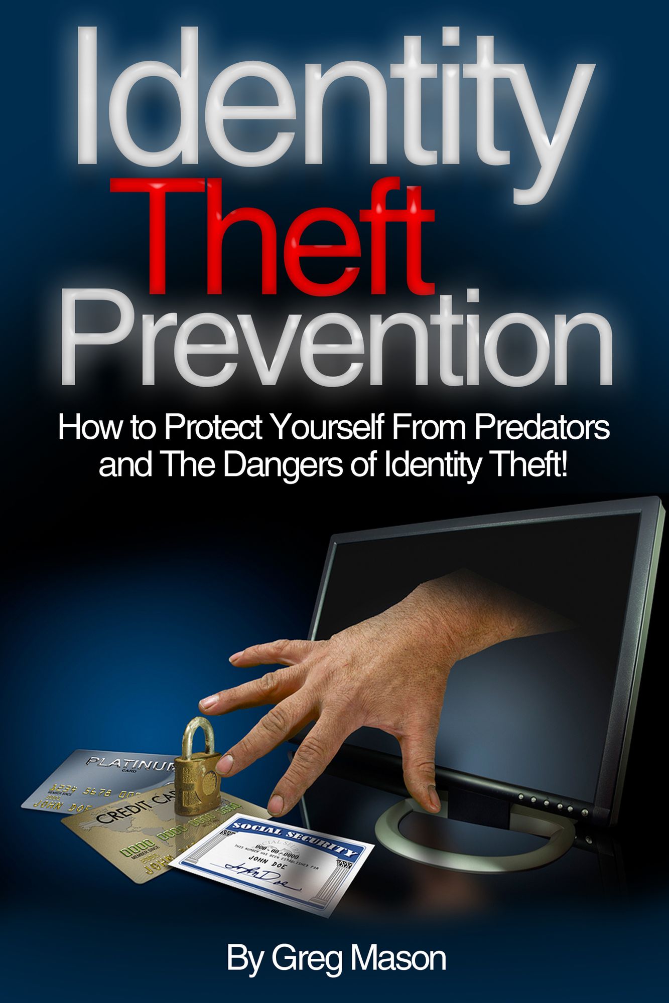 Identity Theft Prevention: How to Protect Yourself From Predators and The Dangers of Identity Theft!