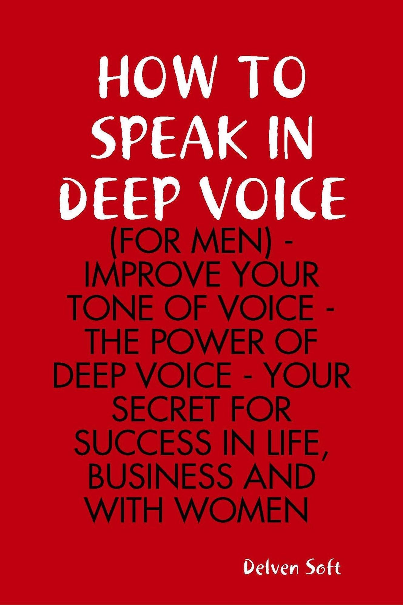 How to Speak In Deep Voice (for Men) - Improve Your Tone of Voice - the Power of Deep Voice - Your Secret for Success In Life, Business and With Women