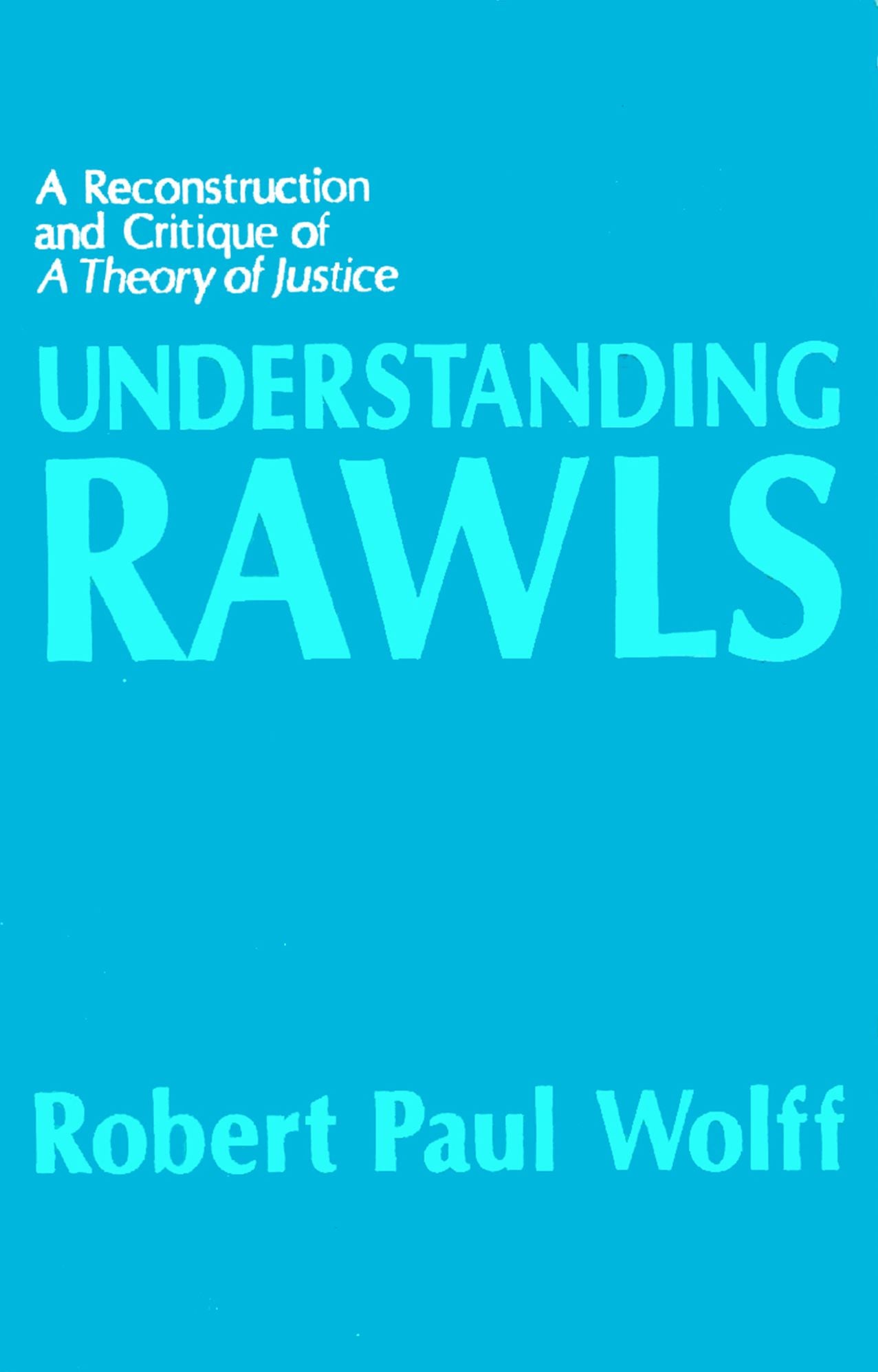Understanding Rawls: A Reconstruction and Critique of A Theory of Justice
