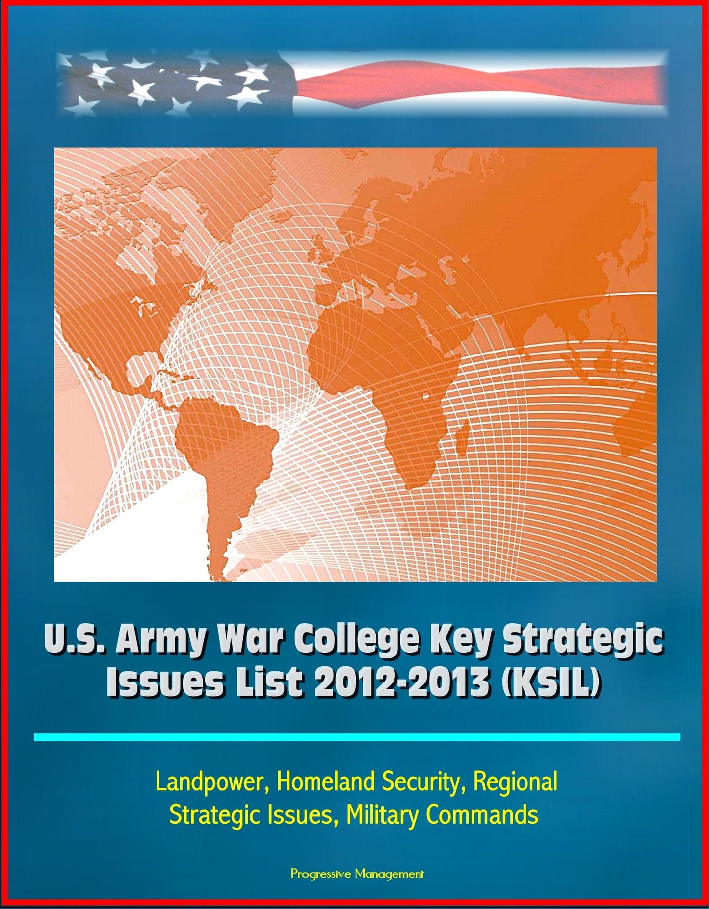U.S. Army War College Key Strategic Issues List 2012-2013 (KSIL) - Landpower, Homeland Security, Regional Strategic Issues, Military Commands