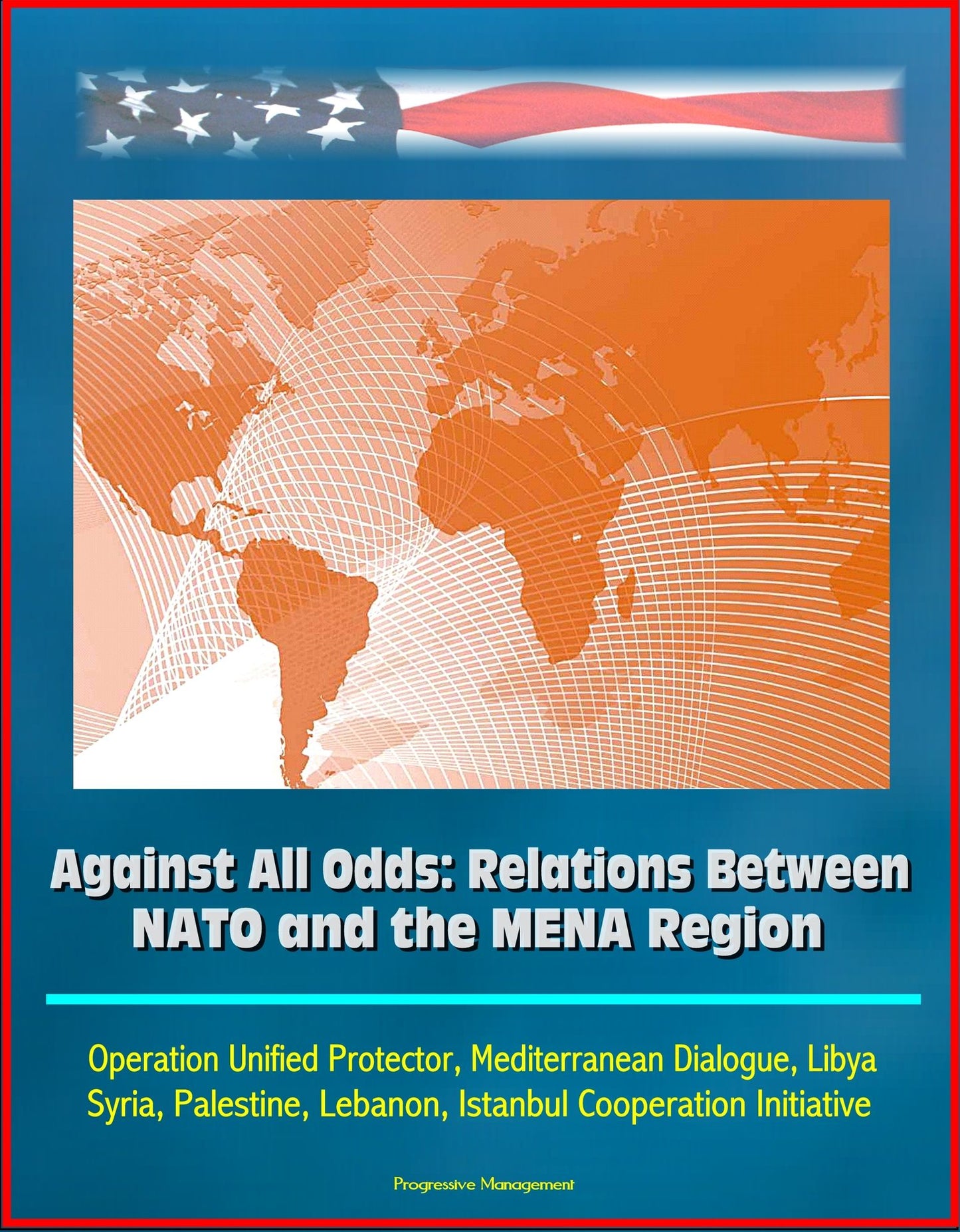 Against All Odds: Relations Between NATO and the MENA Region - Operation Unified Protector, Mediterranean Dialogue, Libya, Syria, Palestine, Lebanon, Istanbul Cooperation Initiative