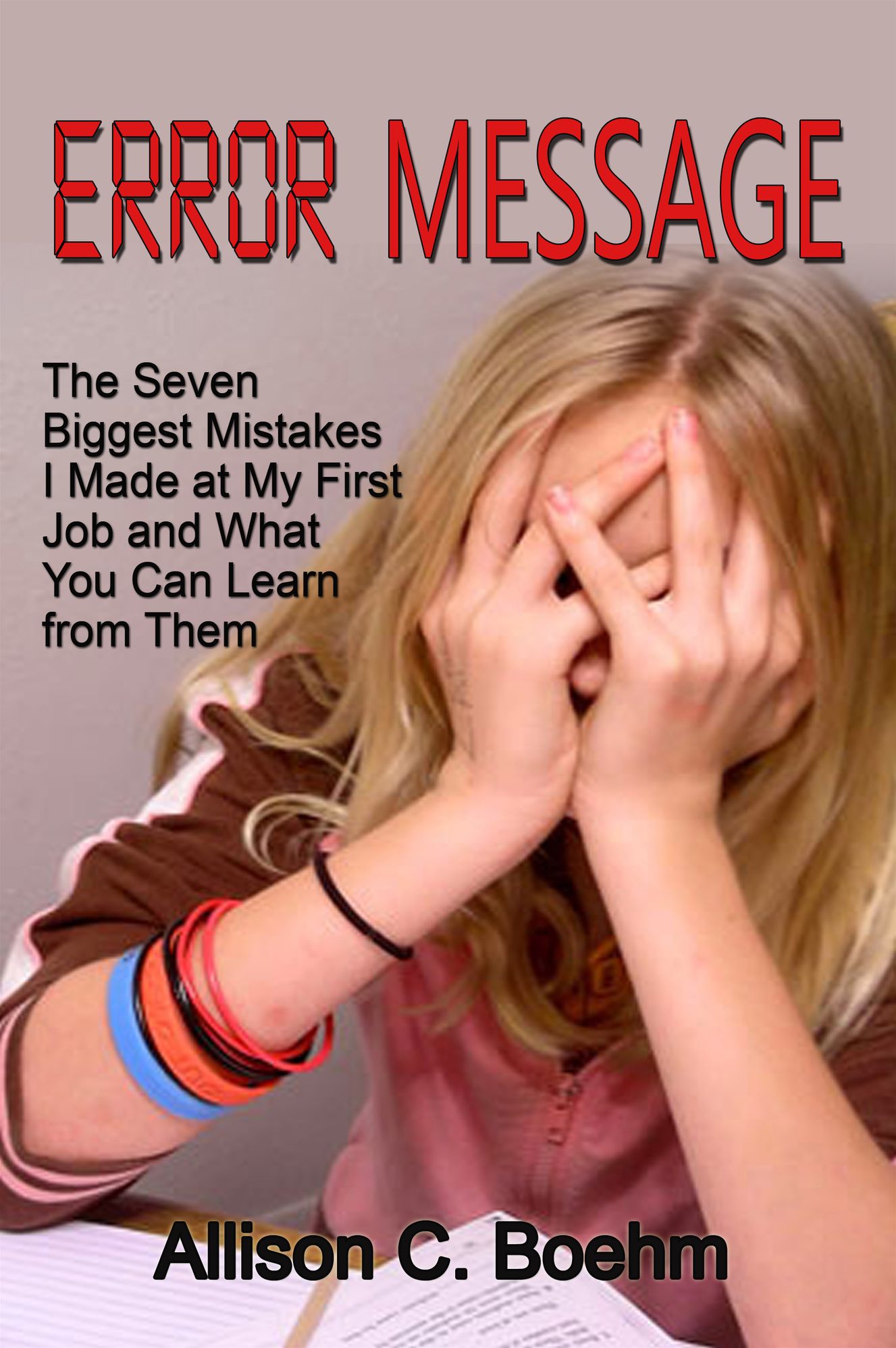 Error Message: The Seven Biggest Mistakes I Made at My First Job and What You Can Learn from Them
