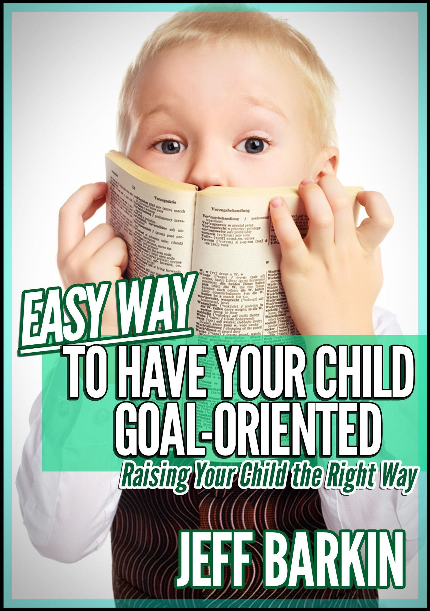Easy Way To Have Your Child Goal-Oriented: Raising Your Child The Right Way