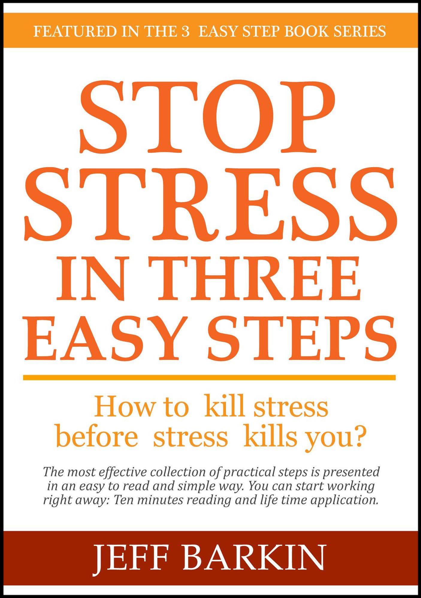 Stop Stress In Three Easy Steps: How To Kill Stress Before Stress Kills You?