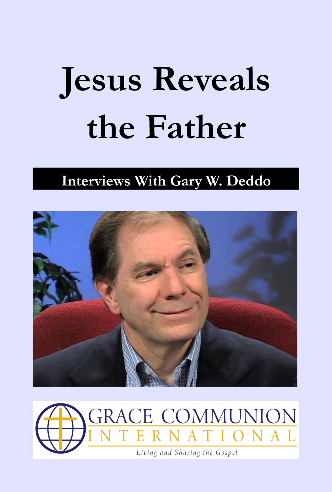 Jesus Reveals the Father: Interviews With Gary W. Deddo