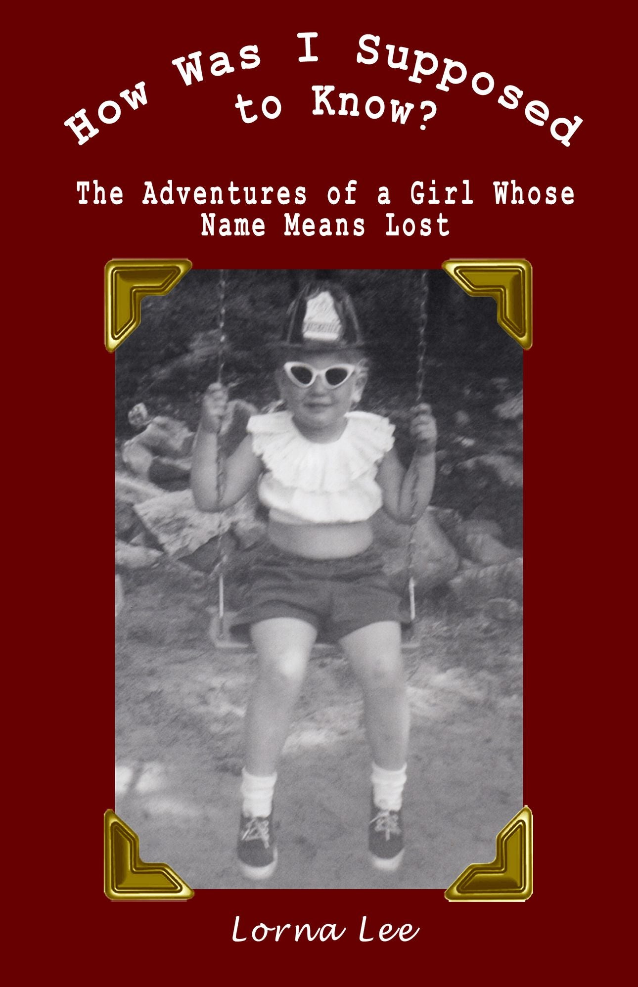 How Was I Supposed to Know? The Adventures of a Girl Whose Name Means Lost