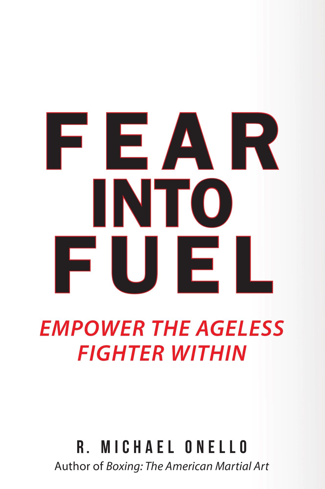 Fear Into Fuel: Empower The Ageless Fighter Within