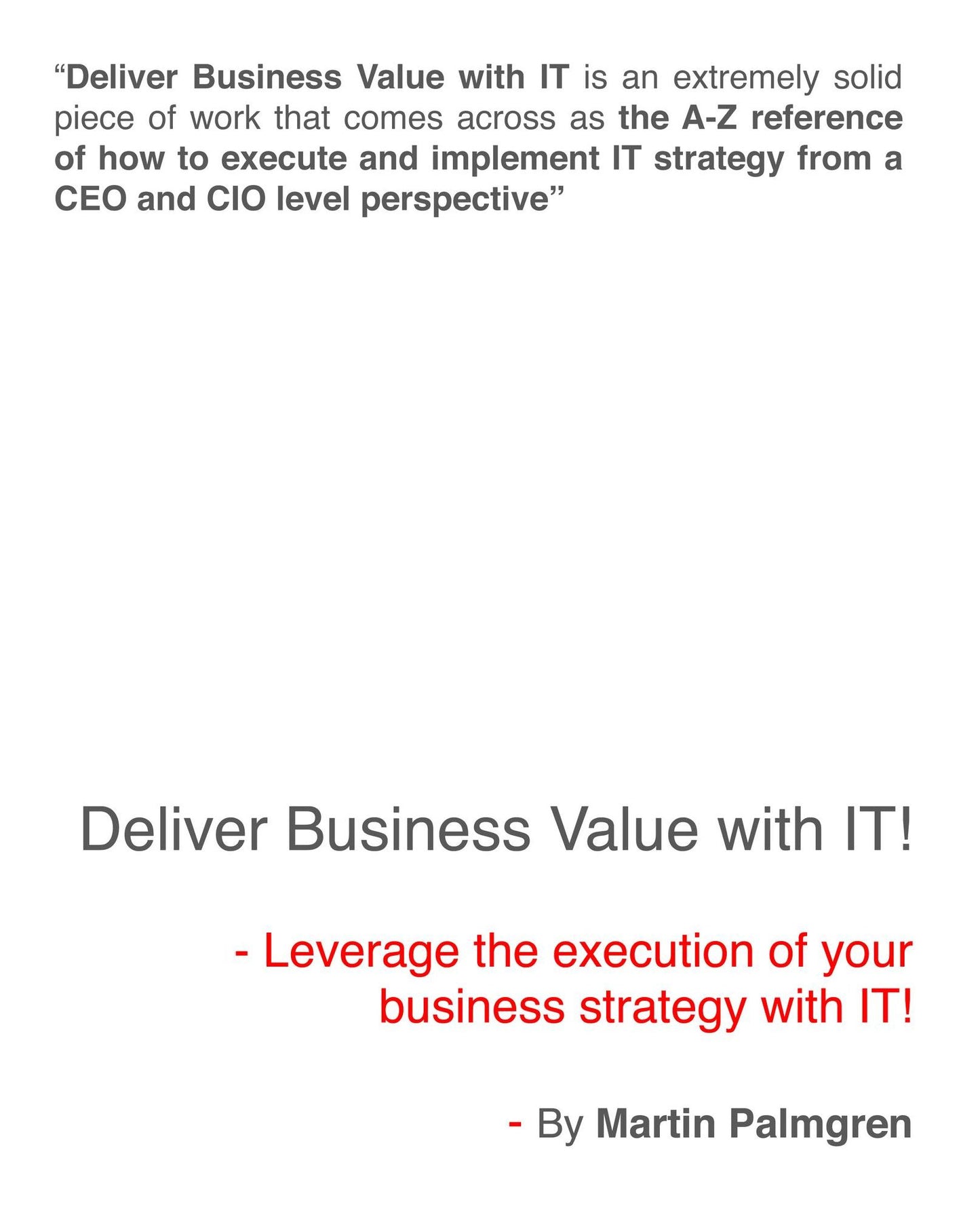 Deliver Business Value with IT!: Leverage the execution of your business strategy with IT!