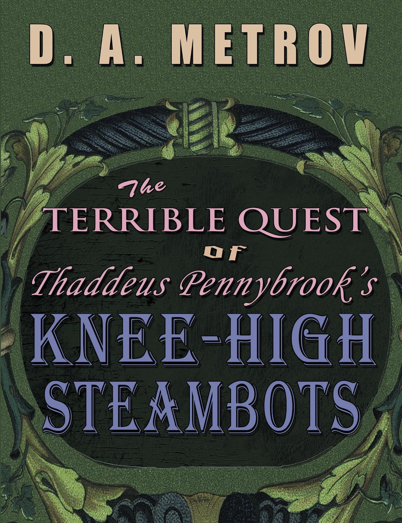 The Terrible Quest of Thaddeus Pennybrook's Knee-High Steambots (A Steampunk Fantasy Novel)