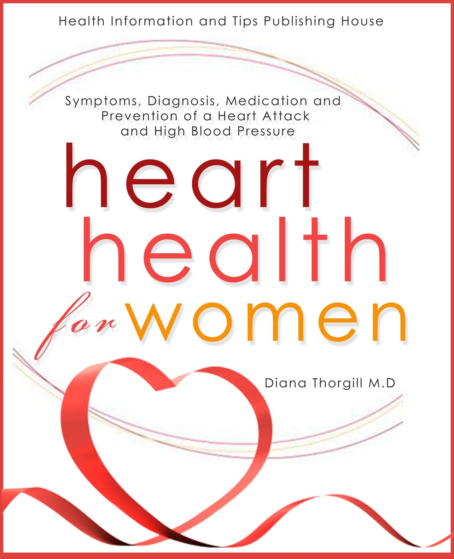 Heart Health for Women: Symptoms, Diagnosis, Medication and Prevention of a Heart Attack and High Blood Pressure