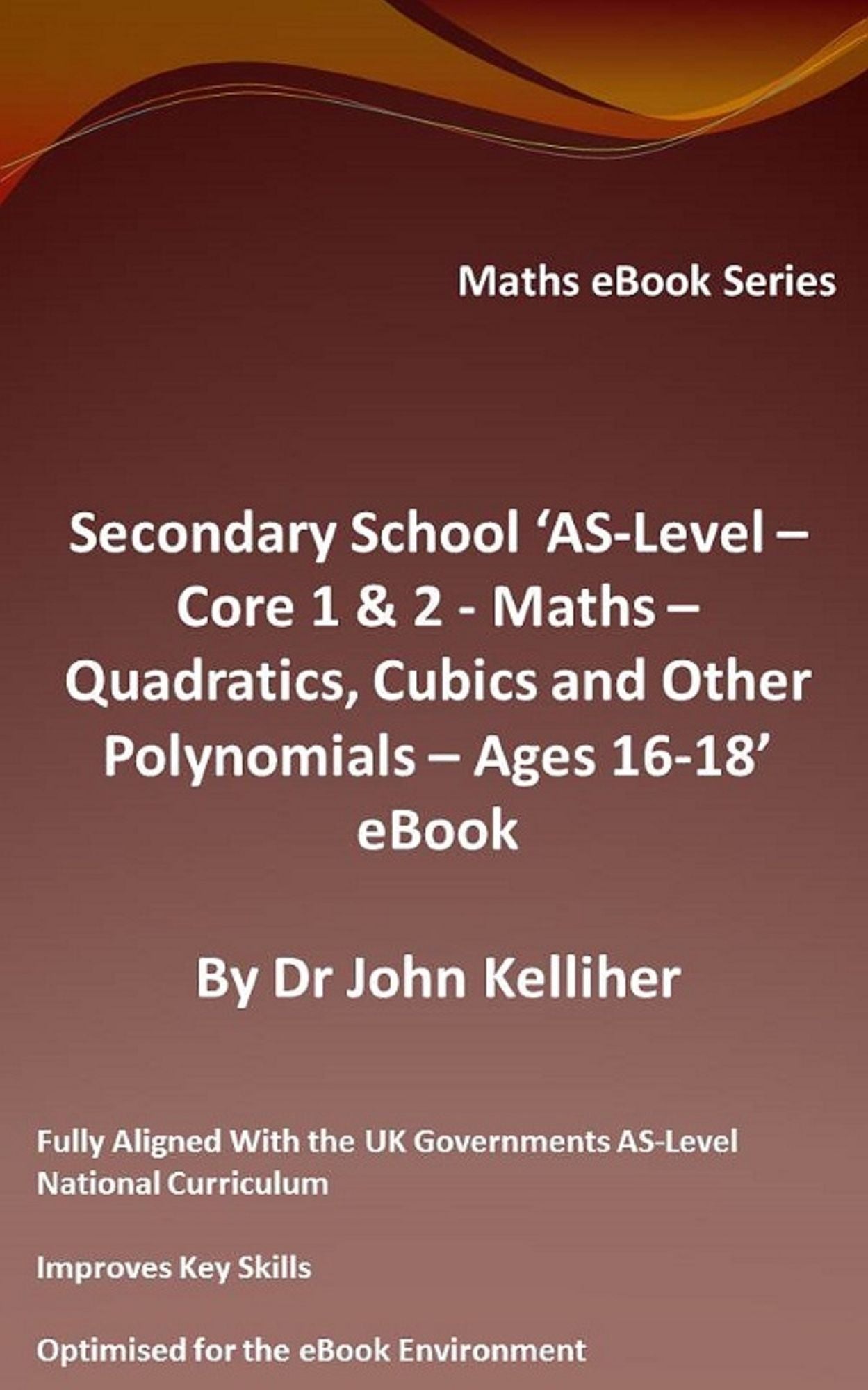Secondary School 'AS-Level - Core 1 & 2: Maths -Quadratics, Cubics and Other Polynomials - Ages 16-18' eBook