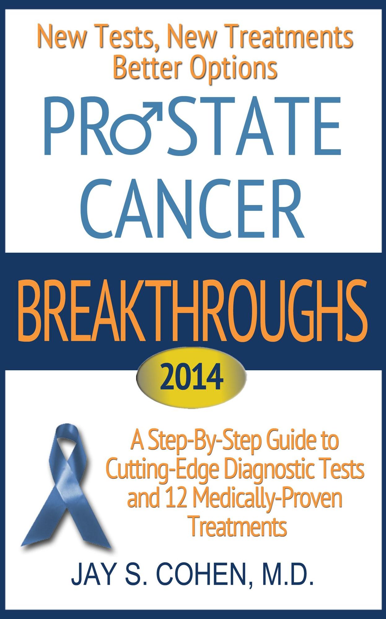 Prostate Cancer Breakthroughs 2014: New Tests, New Treatments, Better Options: A Step-by-Step Guide to Cutting-Edge Diagnostic Tests and 12 Medically-Proven Treatments