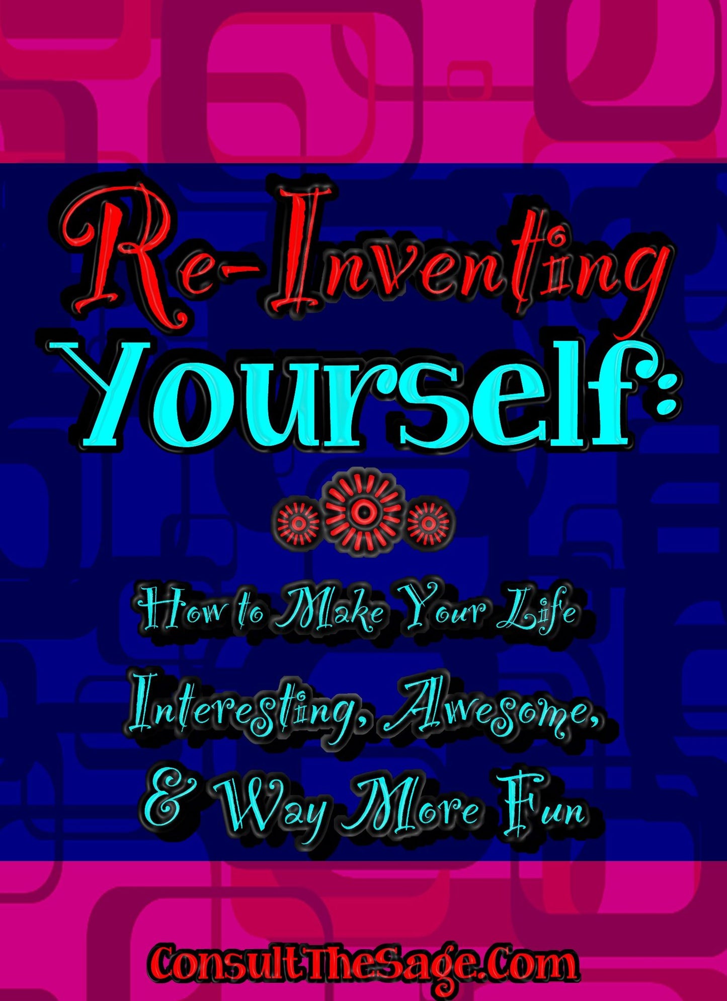 Reinventing Yourself: How to Make Your Life Interesting, Awesome, and Way More Fun