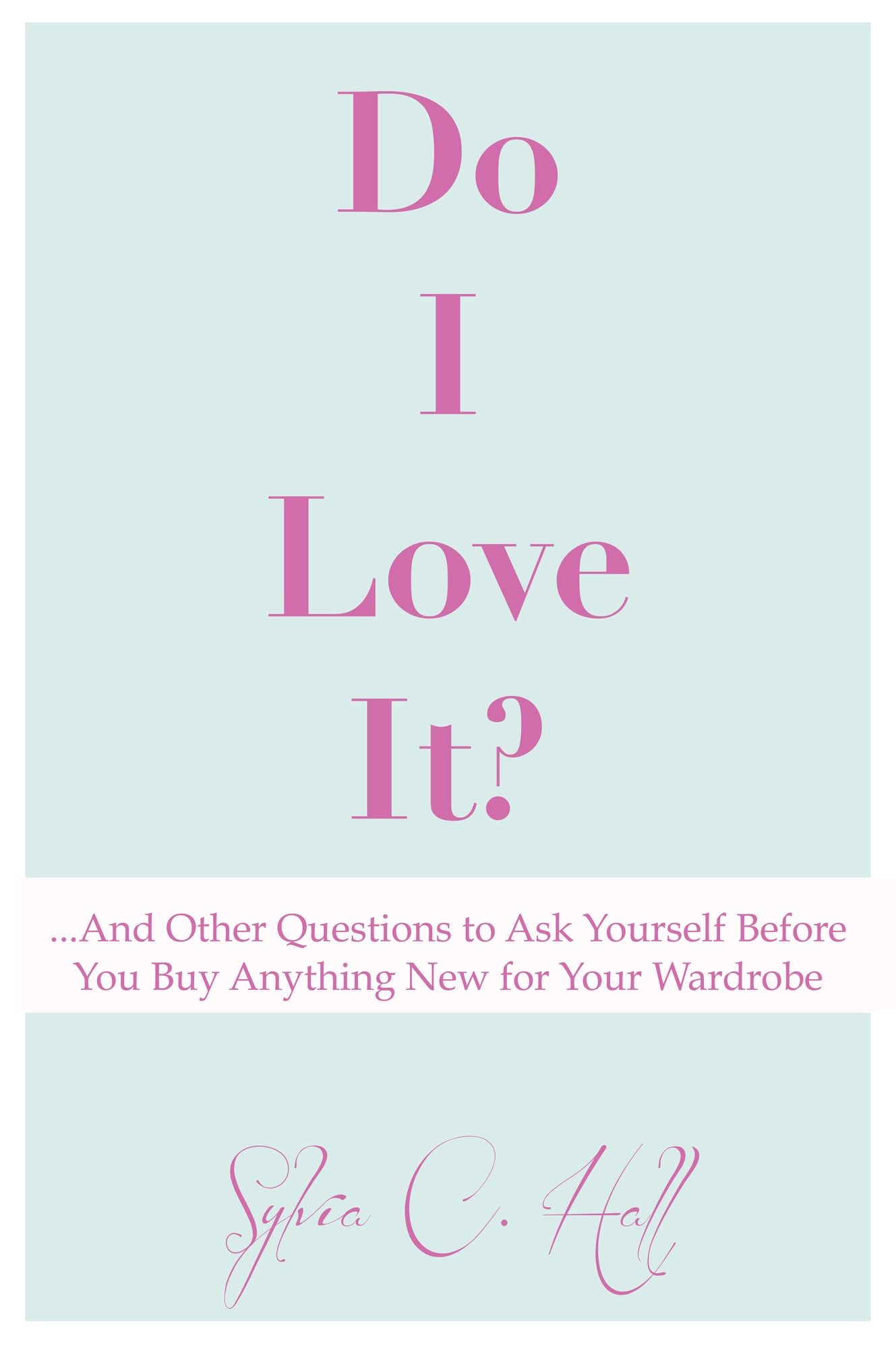 Do I Love It ...And Other Questions To Ask Yourself Before You Buy Anything New for Your Wardrobe