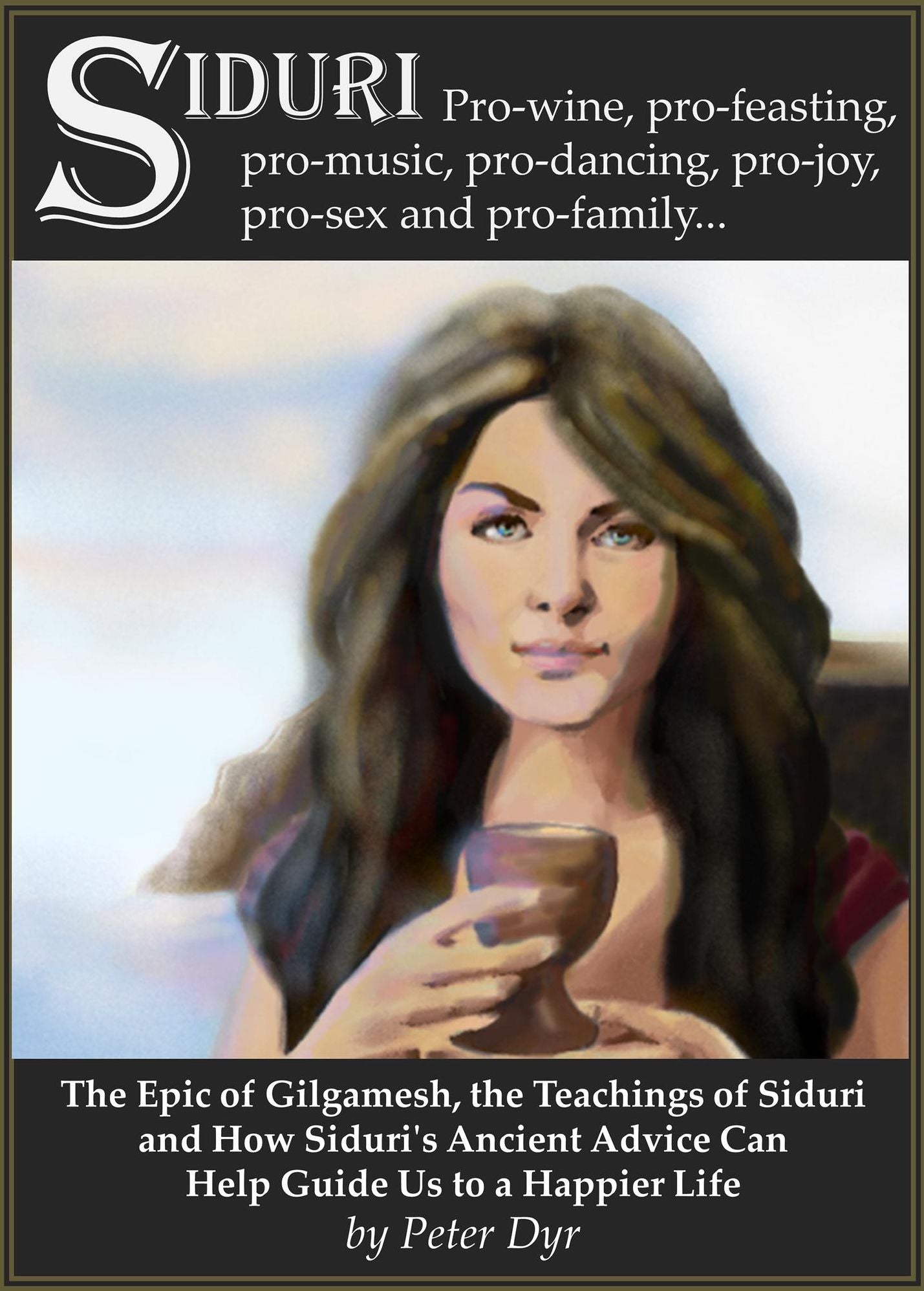 The Epic of Gilgamesh, the Teachings of Siduri and How Siduri's Ancient Advice Can Help Guide Us to a Happier Life