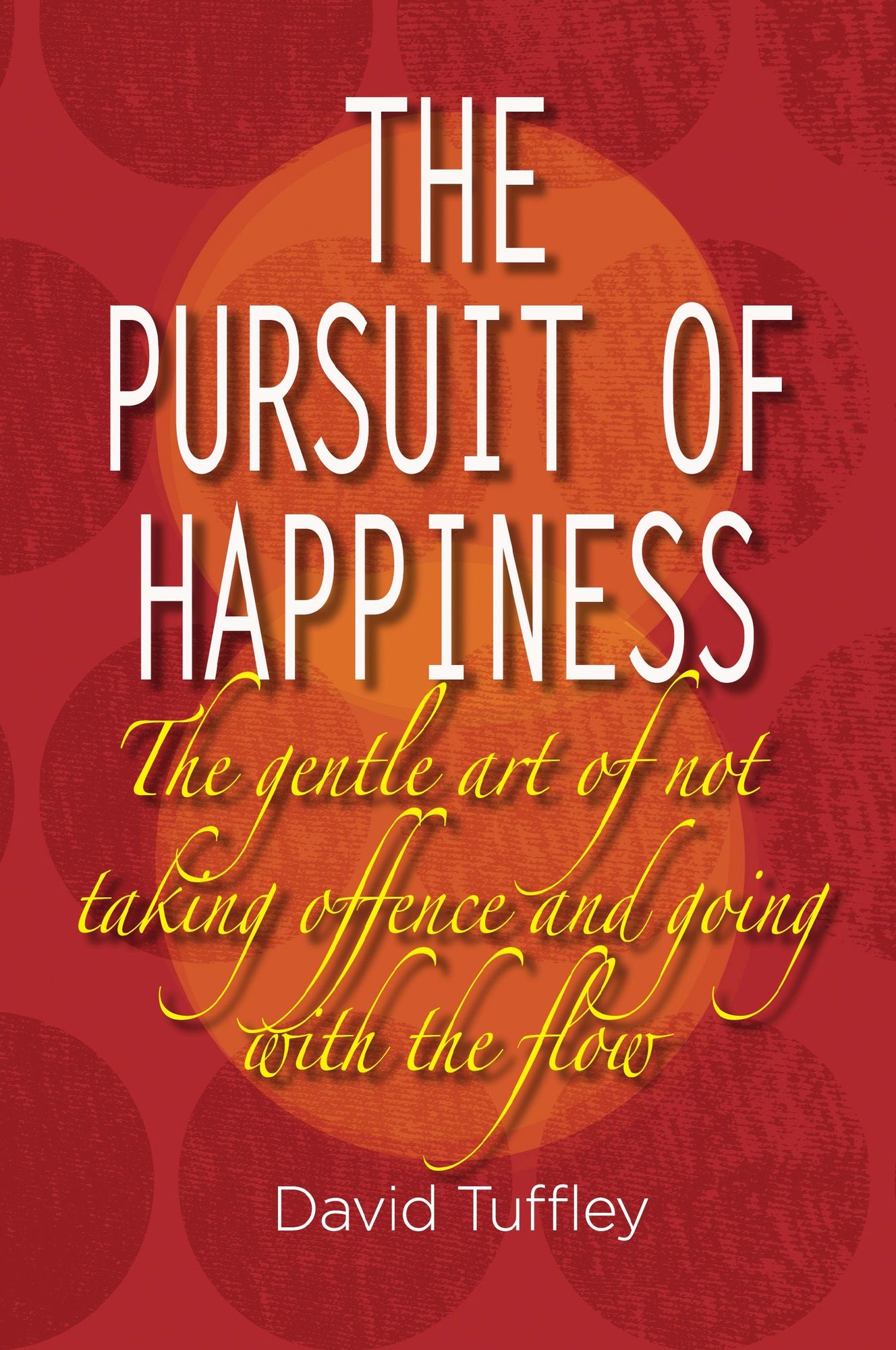 The Pursuit of Happiness: The Art of Not Taking Offence & Going with the Flow