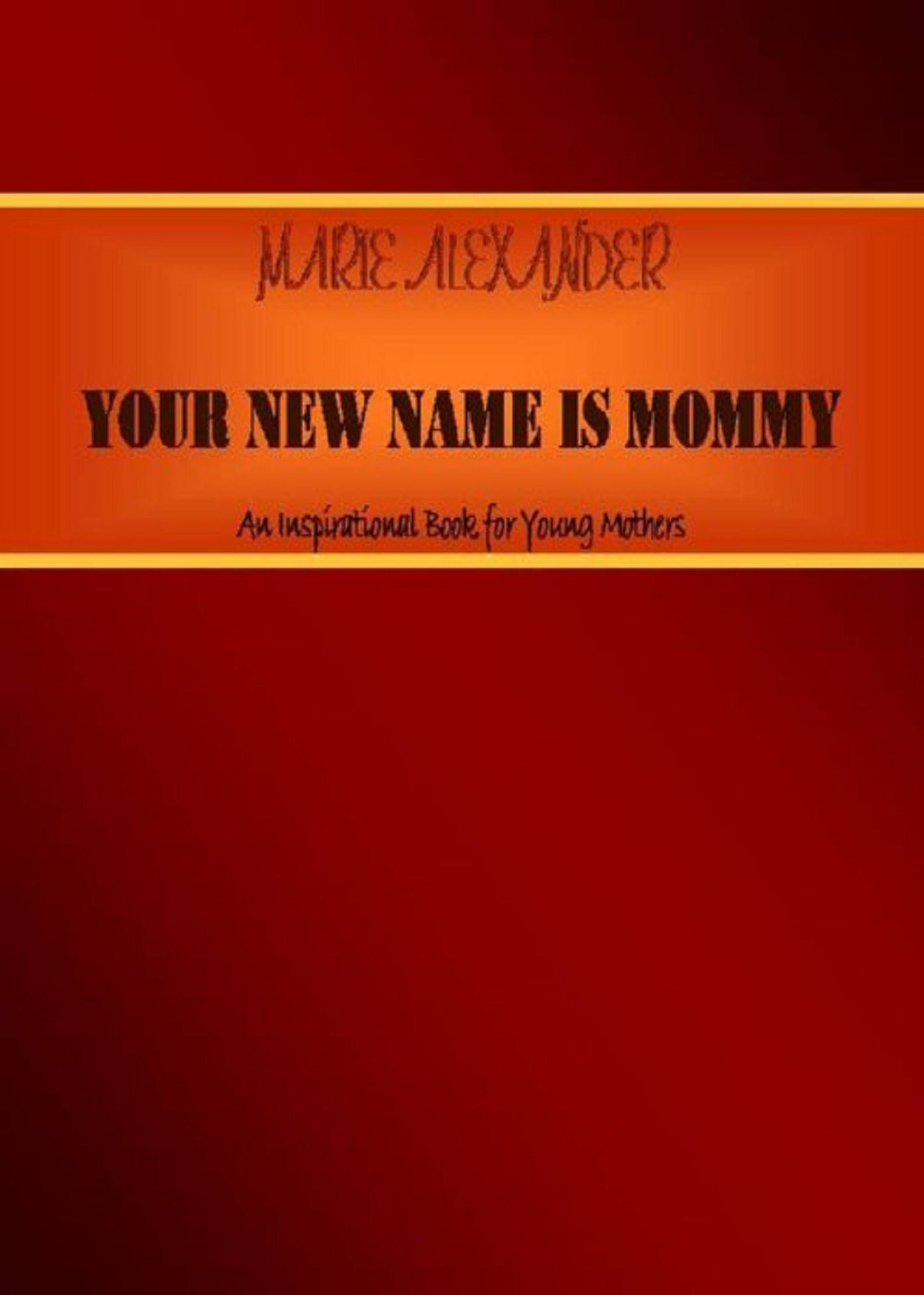 Your New Name Is Mommy: A Motivational Book for Young Mothers