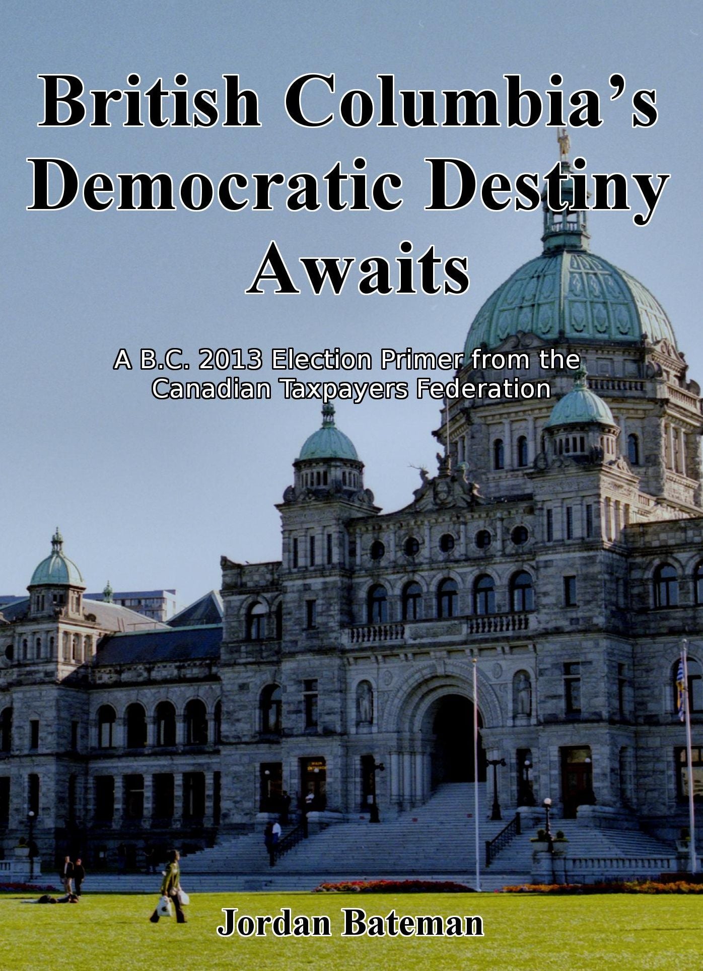 British Columbia's Democratic Destiny Awaits: A B.C. 2013 Election Primer from the Canadian Taxpayers Federation