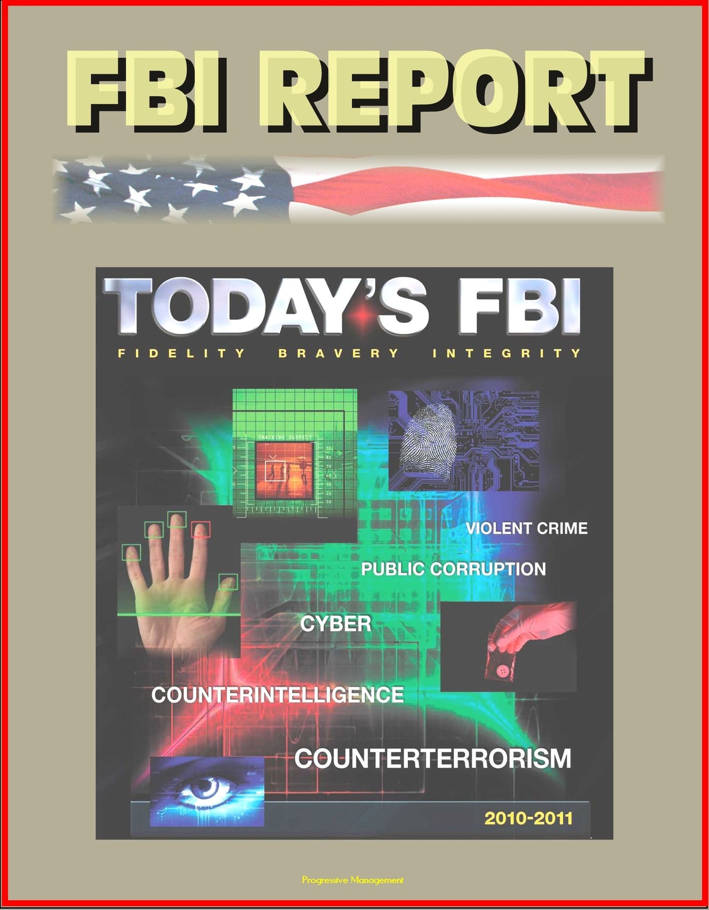 FBI Report: Today's FBI Facts & Figures 2010-2011 - Fidelity, Bravery, Integrity - Violent Crime, Public Corruption, Cyber, Counterintelligence, Counterterrorism