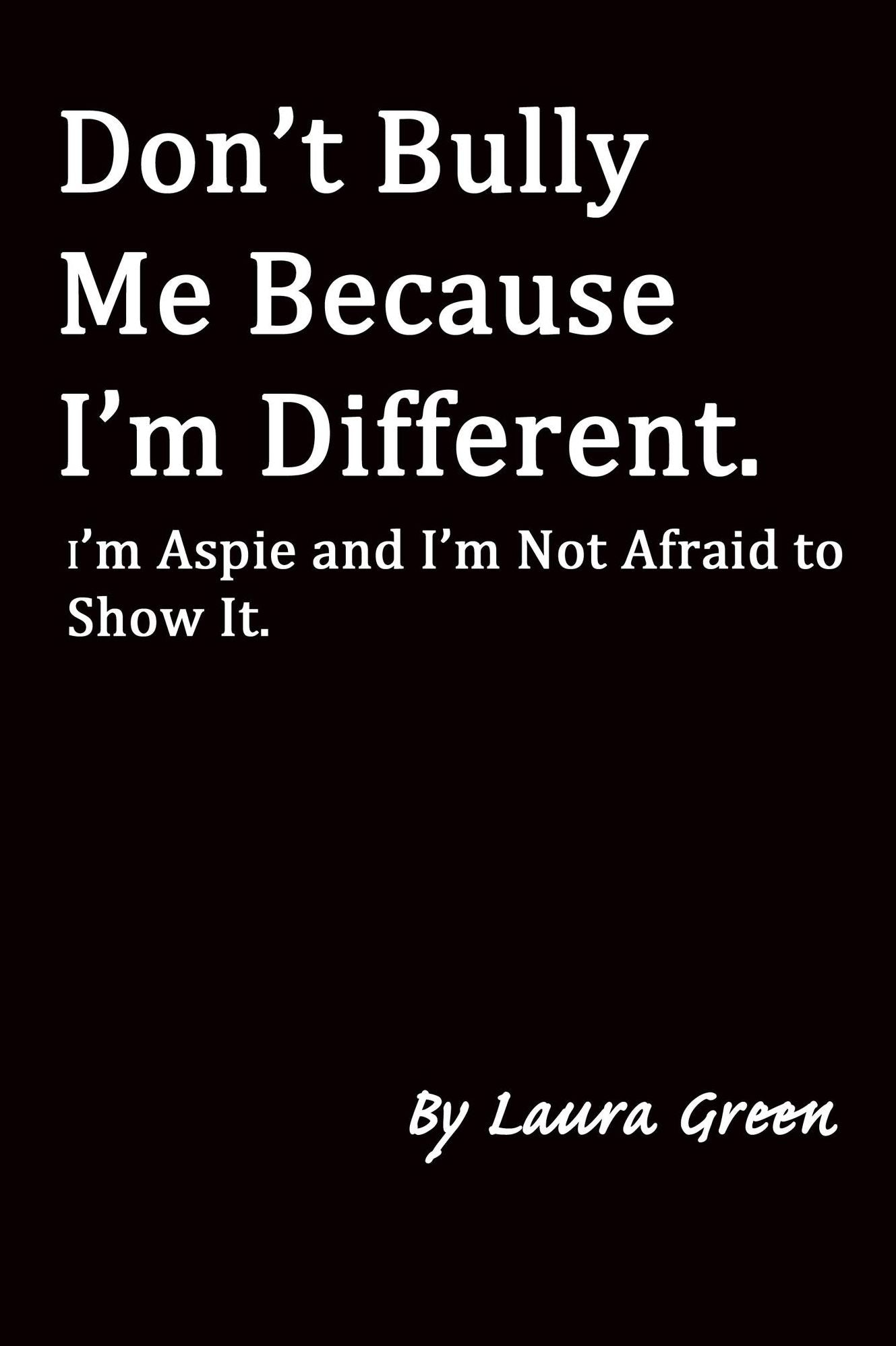 Don't Bully Me Because I'm Different. I'm Aspie and I'm Not Afraid to Show It.