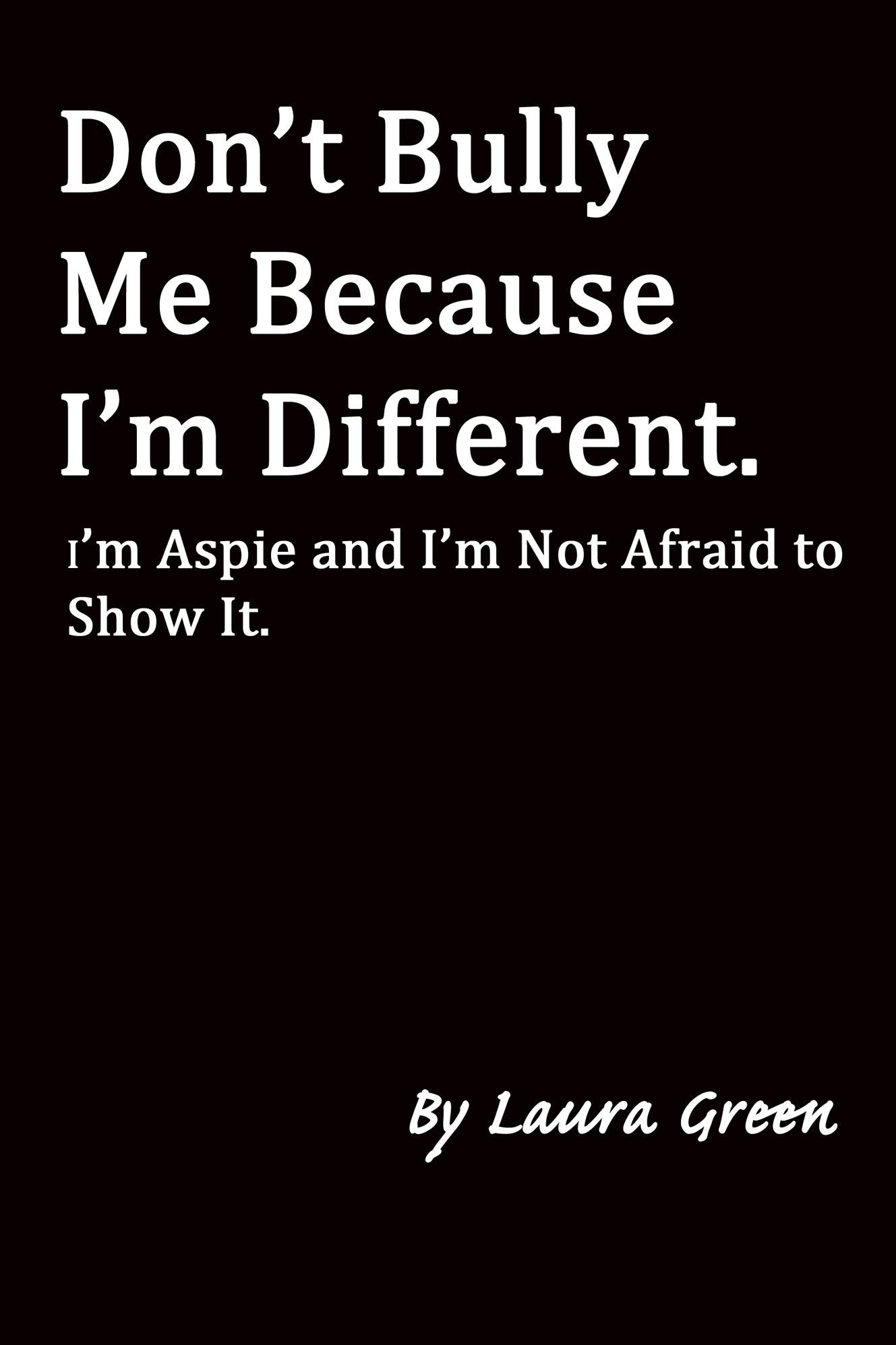 Don't Bully Me Because I'm Different. I'm Aspie and I'm Not Afraid to Show It.