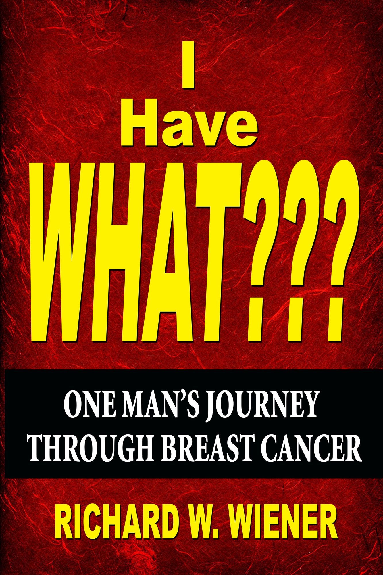 I Have What???: One Man's Journey Through Breast Cancer