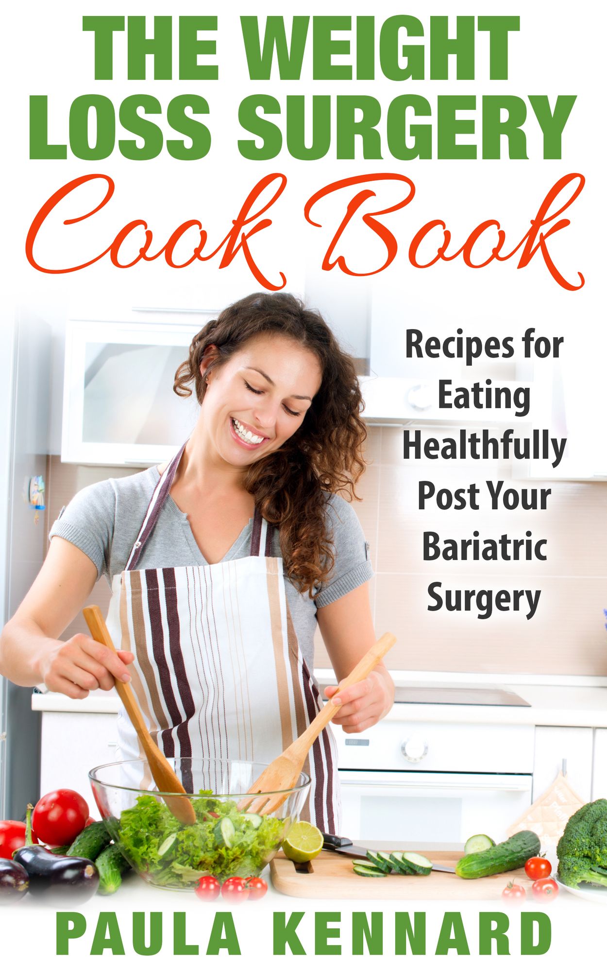The Weight Loss Surgery Cook Book: Recipes for Eating Healthfully Post Your Bariatric Surgery