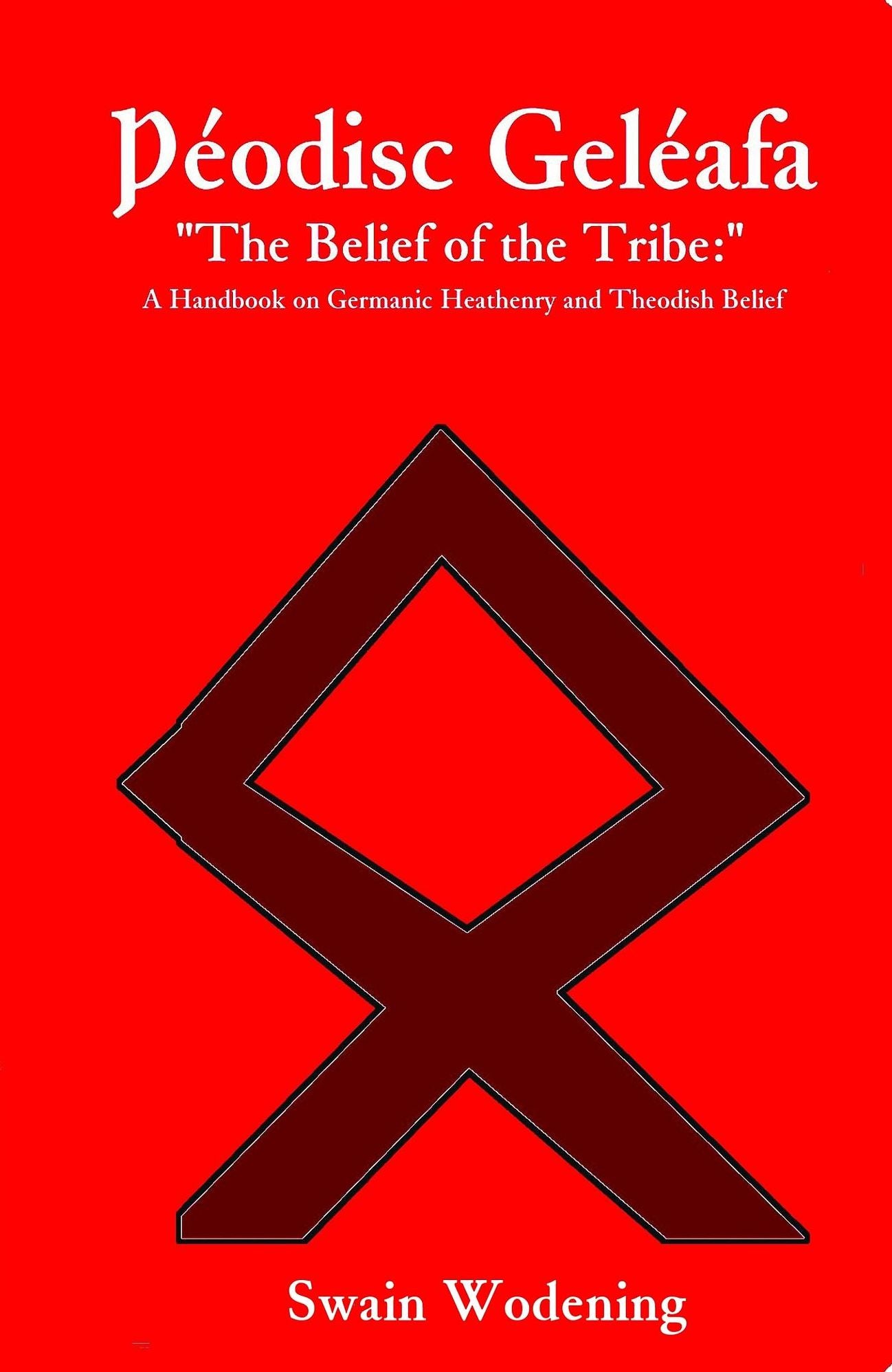 Þéodisc Geléafa "The Belief of the Tribe:": A Handbook on Germanic Heathenry and Theodish Belief