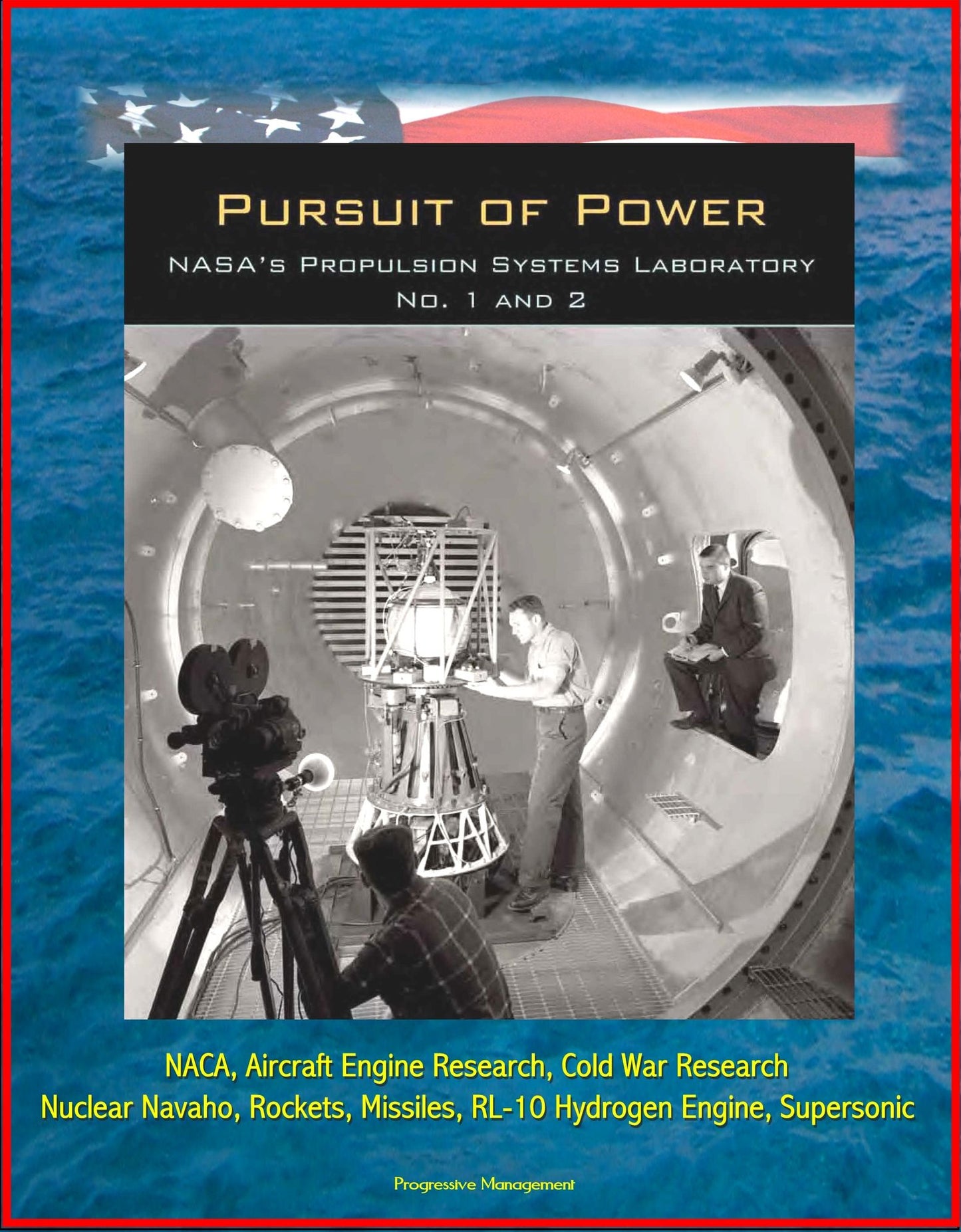 Pursuit of Power: NASA's Propulsion Systems Laboratory (PSL) No. 1 and 2 - NACA, Aircraft Engine Research, Cold War Research, Nuclear Navaho, Rockets, Missiles, RL-10 Hydrogen Engine, Supersonic