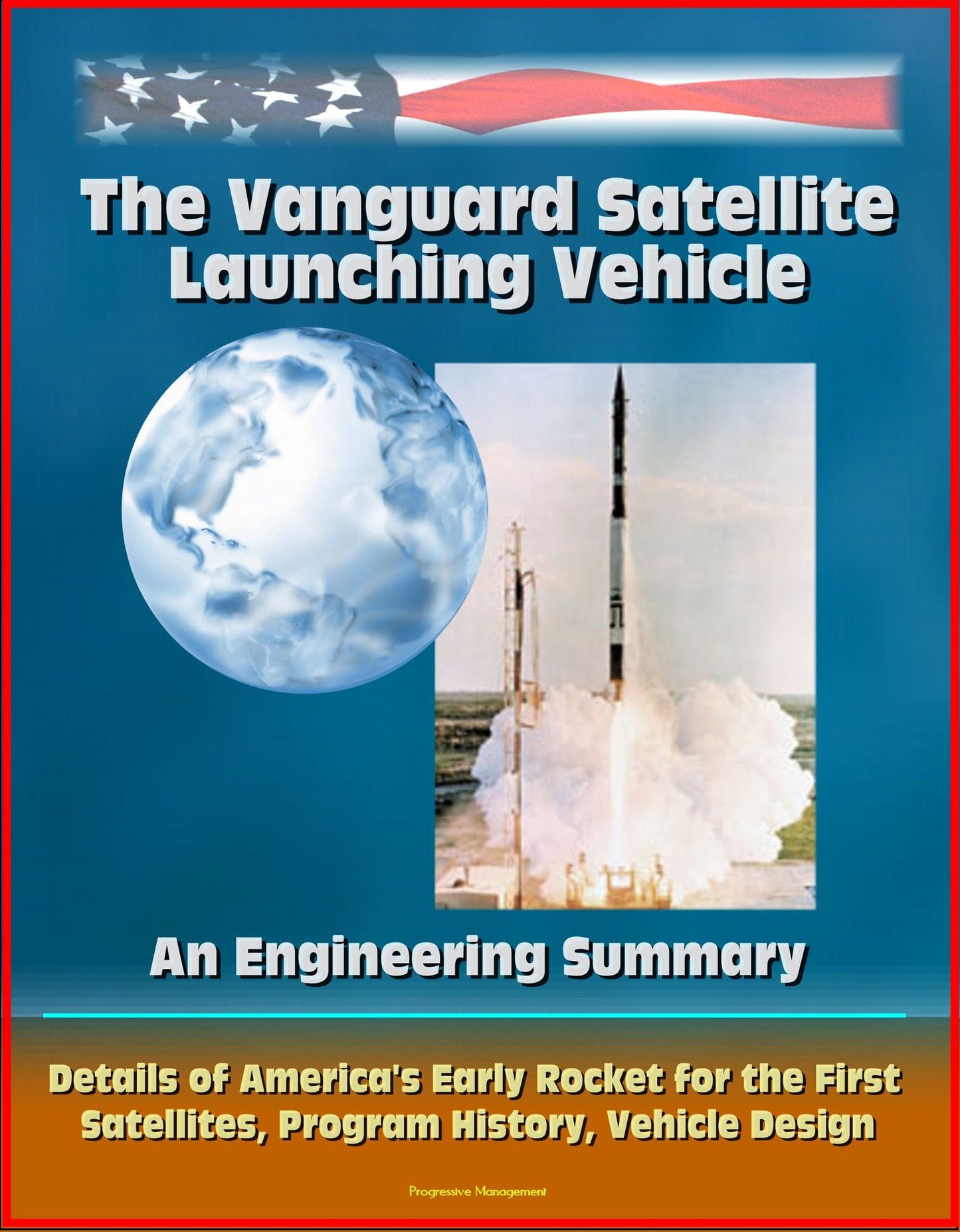 The Vanguard Satellite Launching Vehicle, An Engineering Summary: Details of America's Early Rocket for the First Satellites, Program History, Vehicle Design