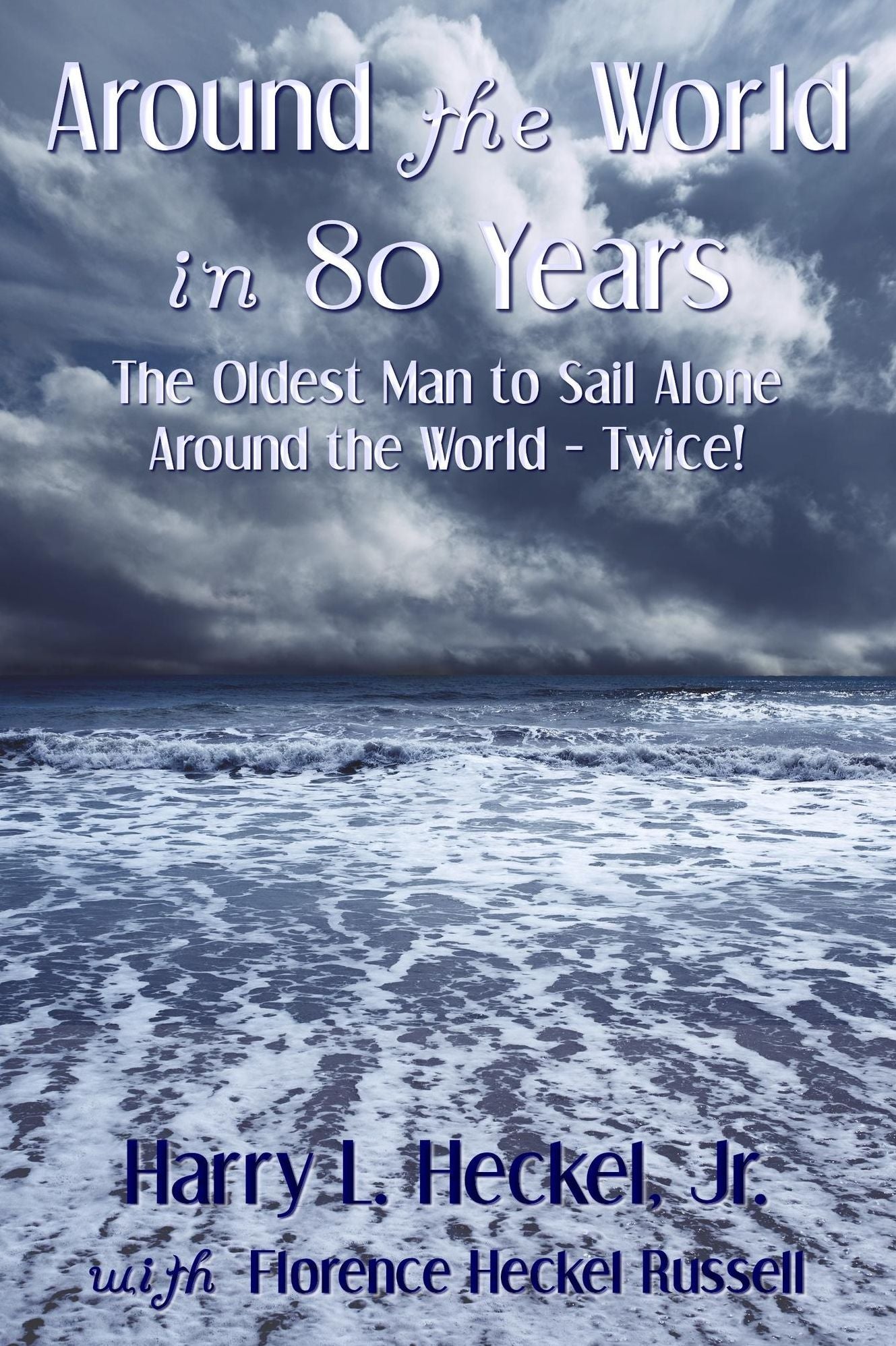 Around the World in 80 Years: The Oldest Man to Sail Alone around the World - Twice!