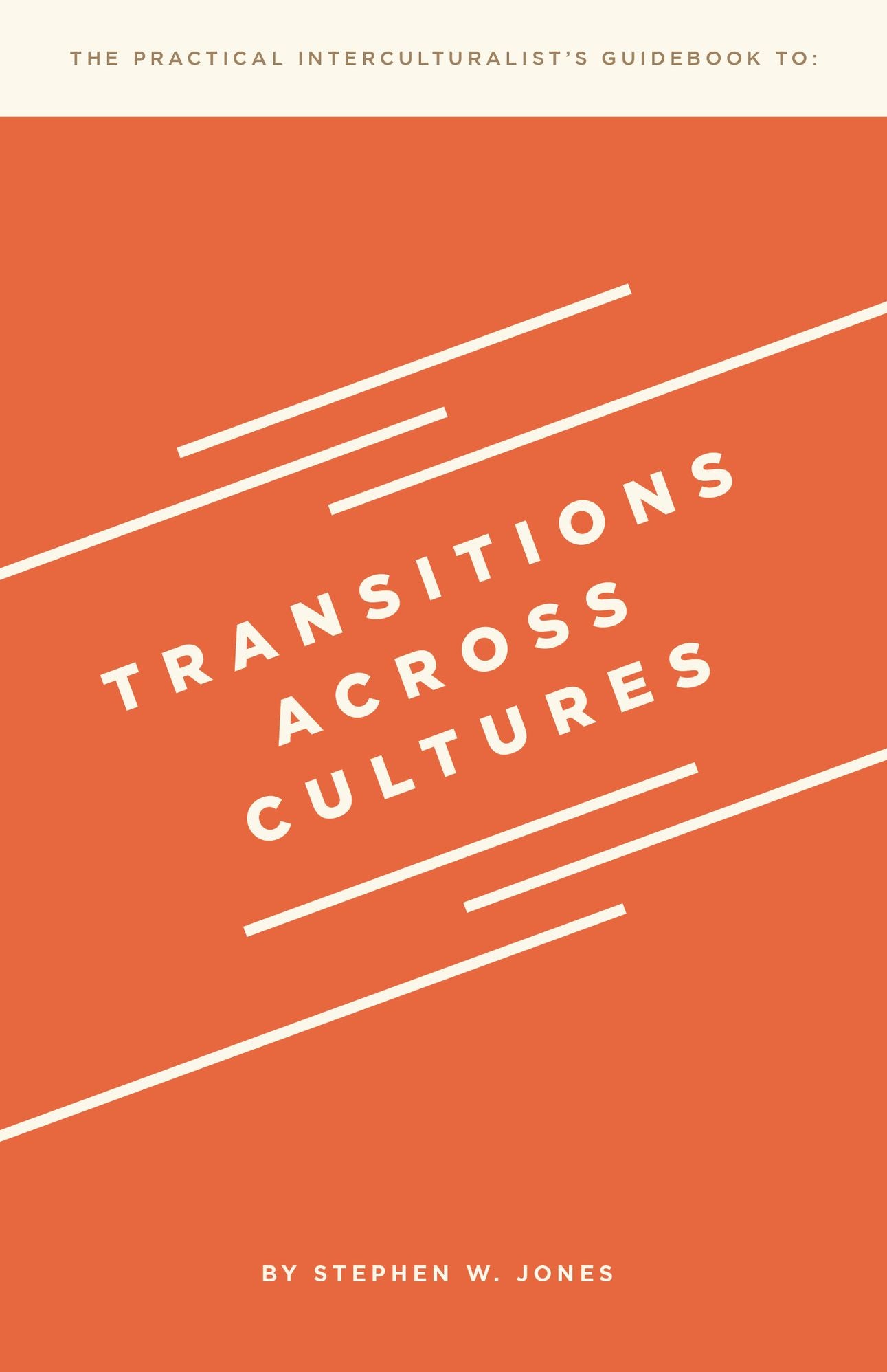 The Practical Interculturalist's Guidebook to: Transitions Across Cultures