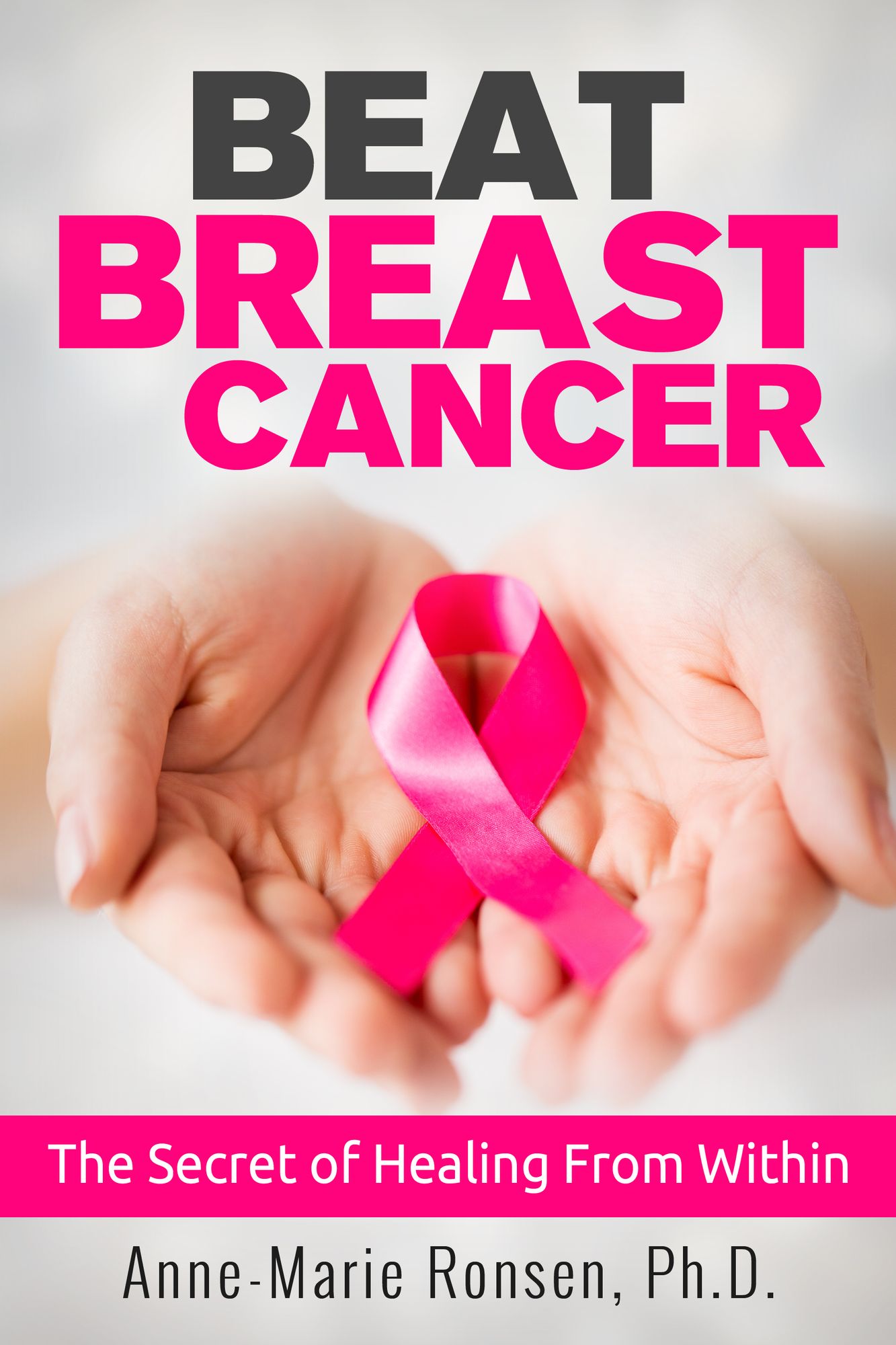 Beat Breast Cancer: The Secrets of Healing From Within