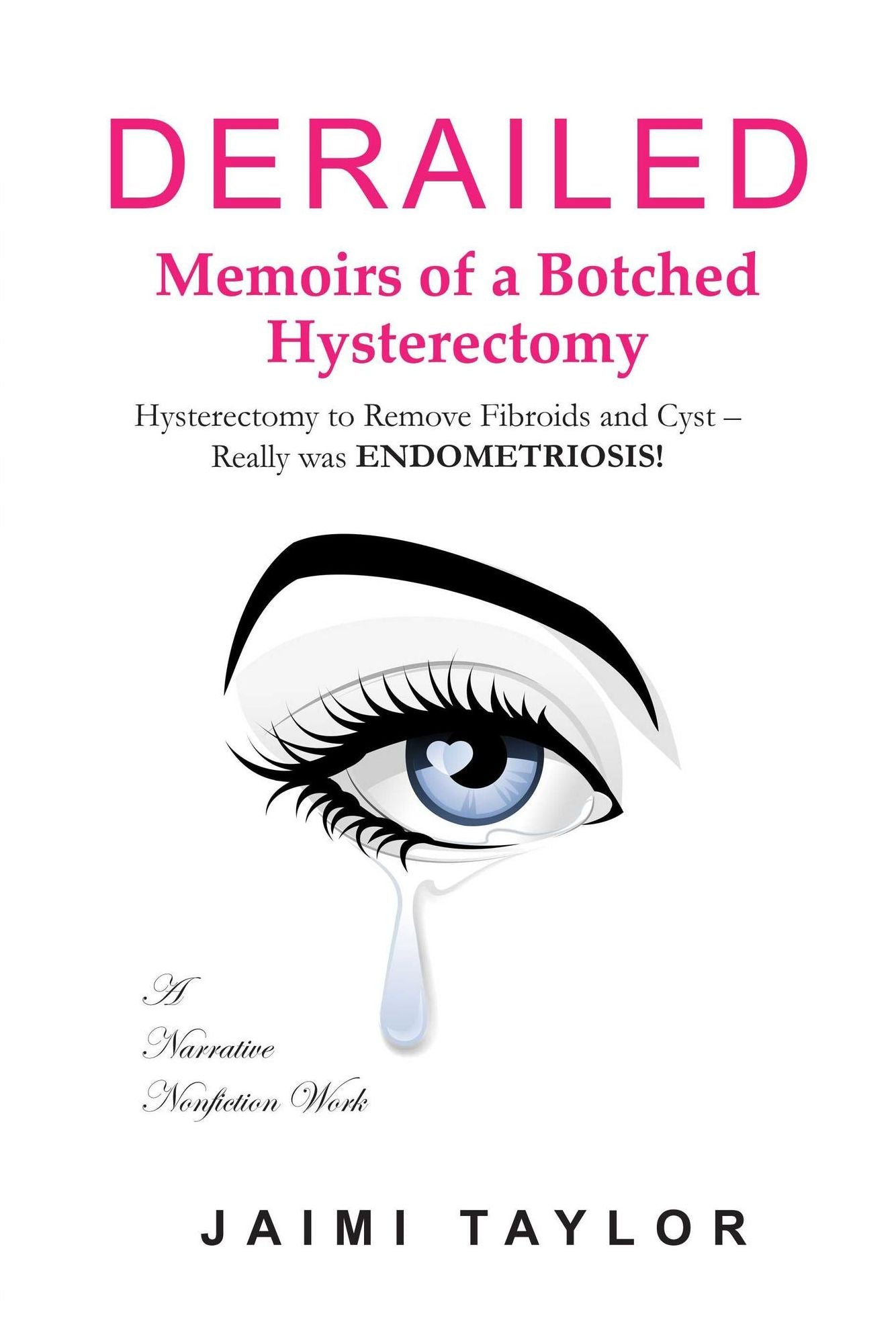 Derailed: Memoirs of a Botched Hysterectomy - Hysterectomy to Remove Fibroids and Cyst - Really was Endometriosis!