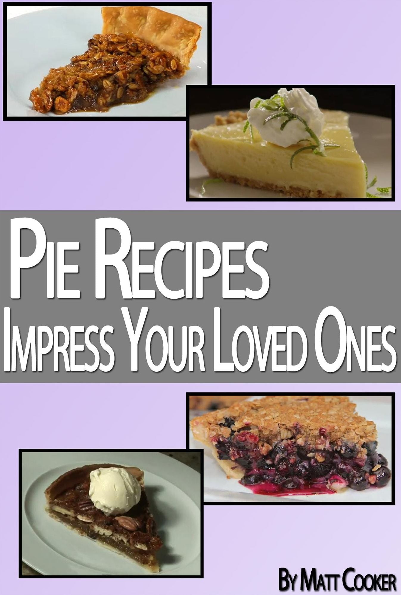 Pie Recipes To Impress Your Loved Ones (Step by Step Guide With Colorful Pictures)