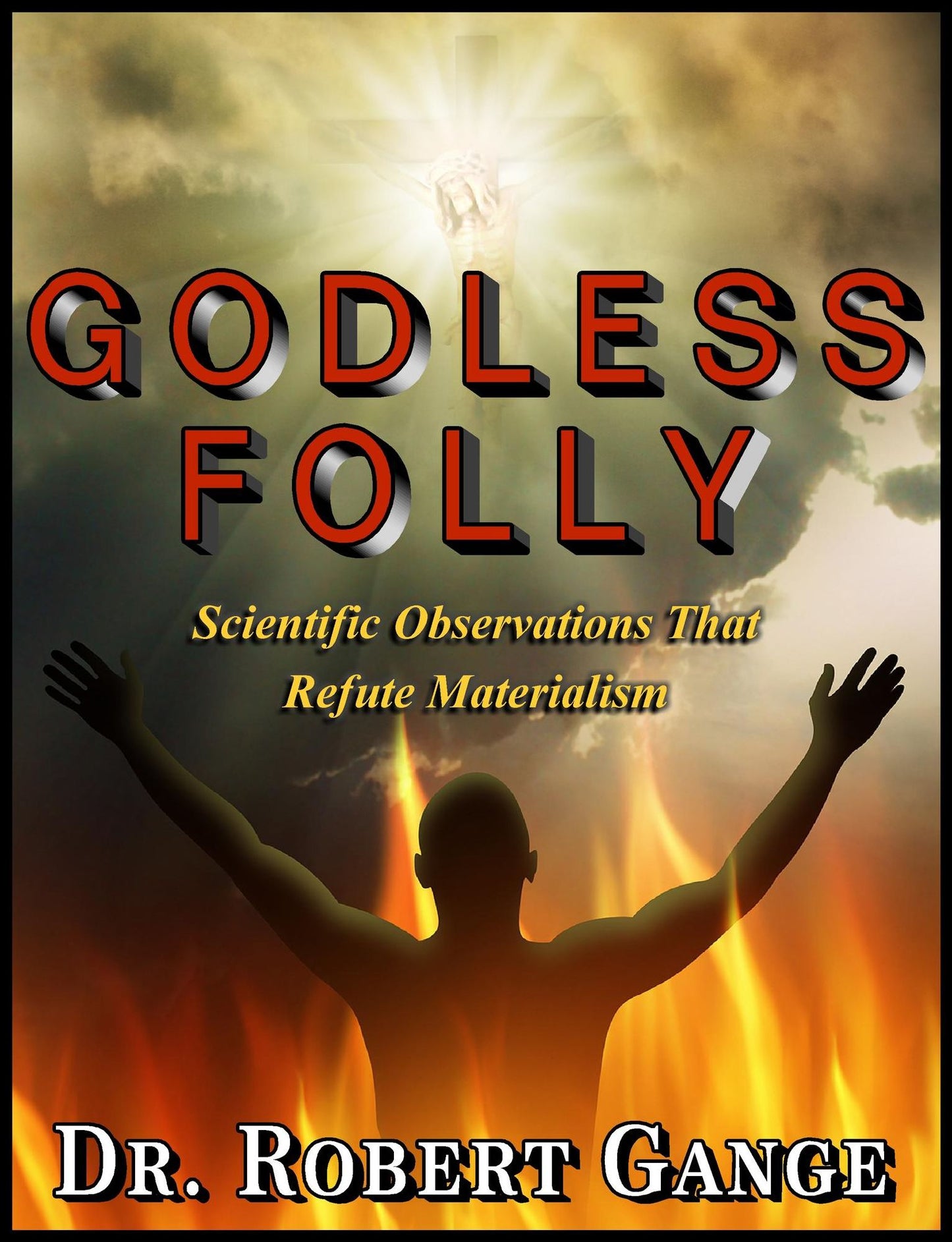 Godless Folly: Scientific observations that refute materialism