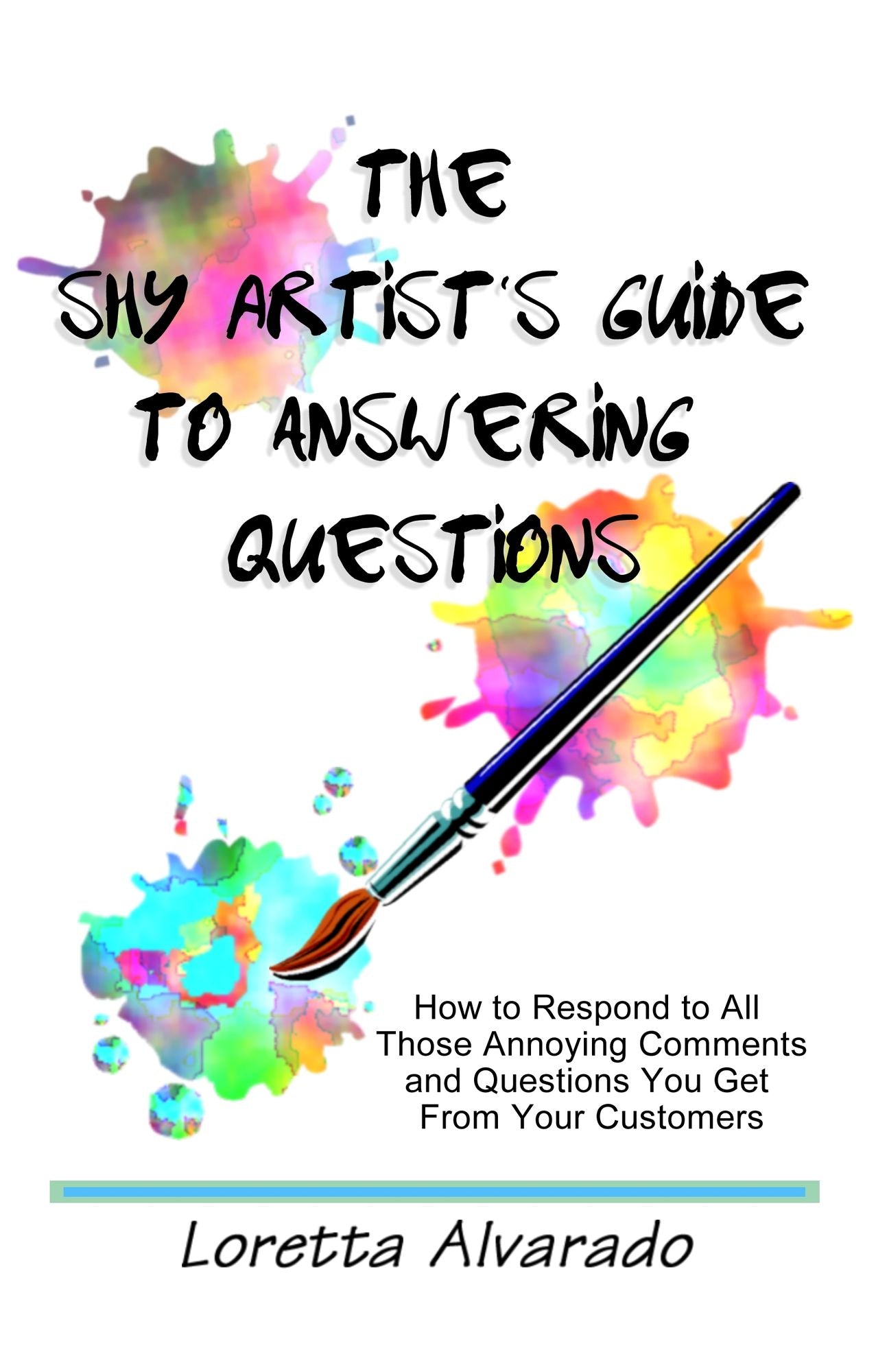 The Shy Artist's Guide to Answering Questions: How to respond to all those annoying questions and comments you get from your customers