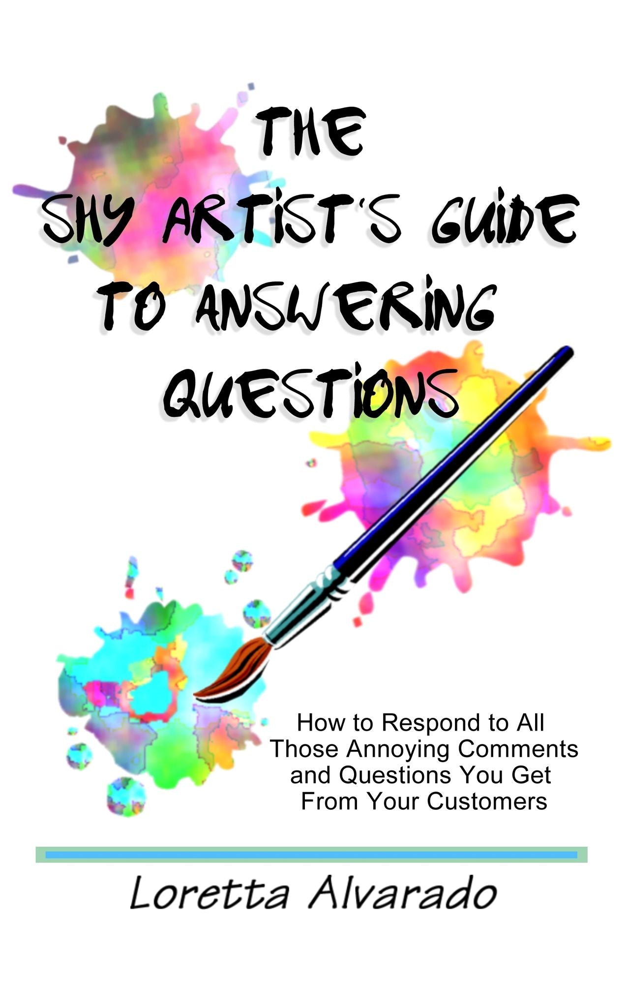 The Shy Artist's Guide to Answering Questions: How to respond to all those annoying questions and comments you get from your customers