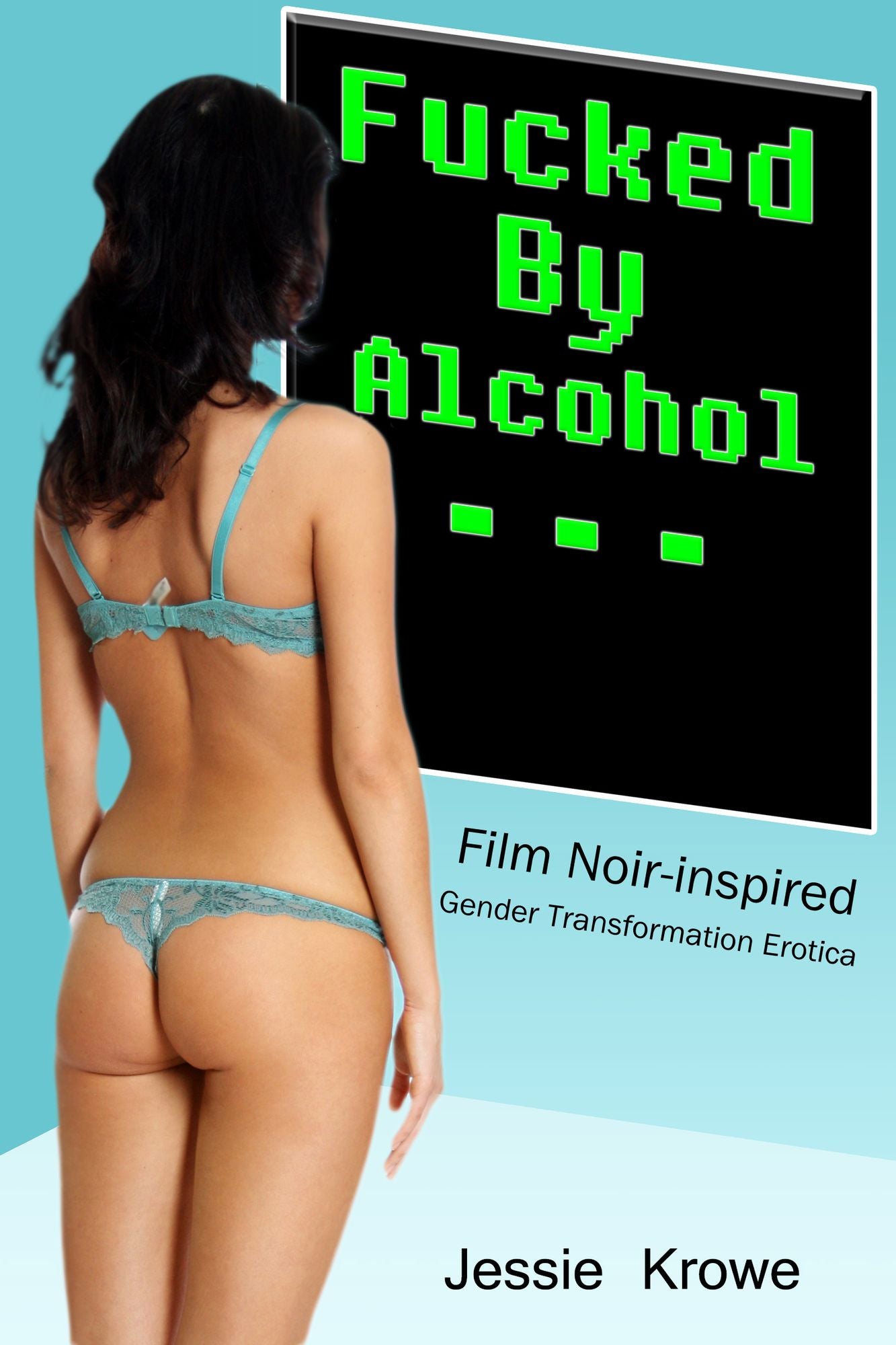 Fucked By Alcohol (Gender Transformation Erotica)