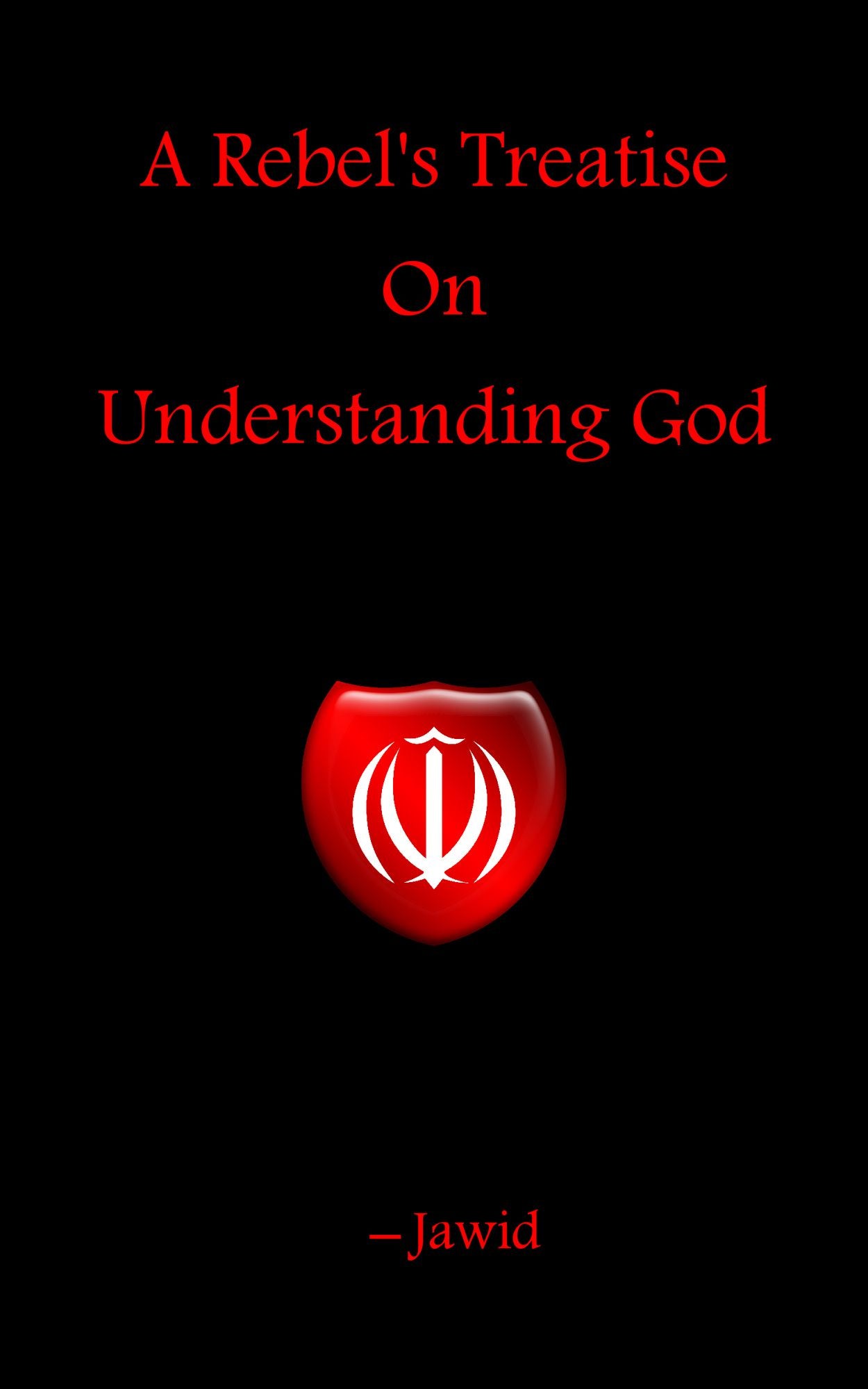 A Rebel's Treatise On Understanding God