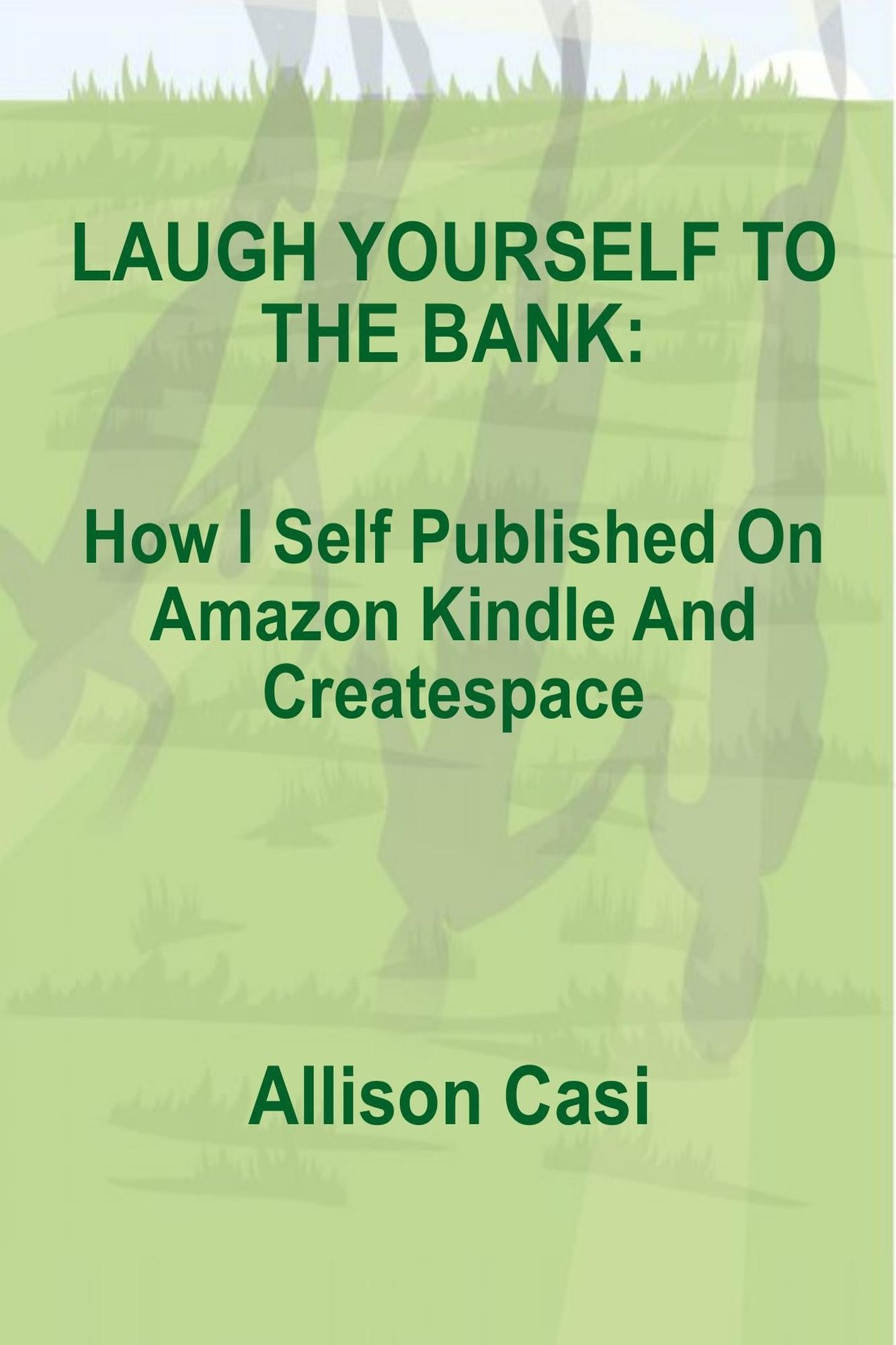 Laugh Yourself To The Bank: How I Self Published On The Amazon Kindle And Createspace
