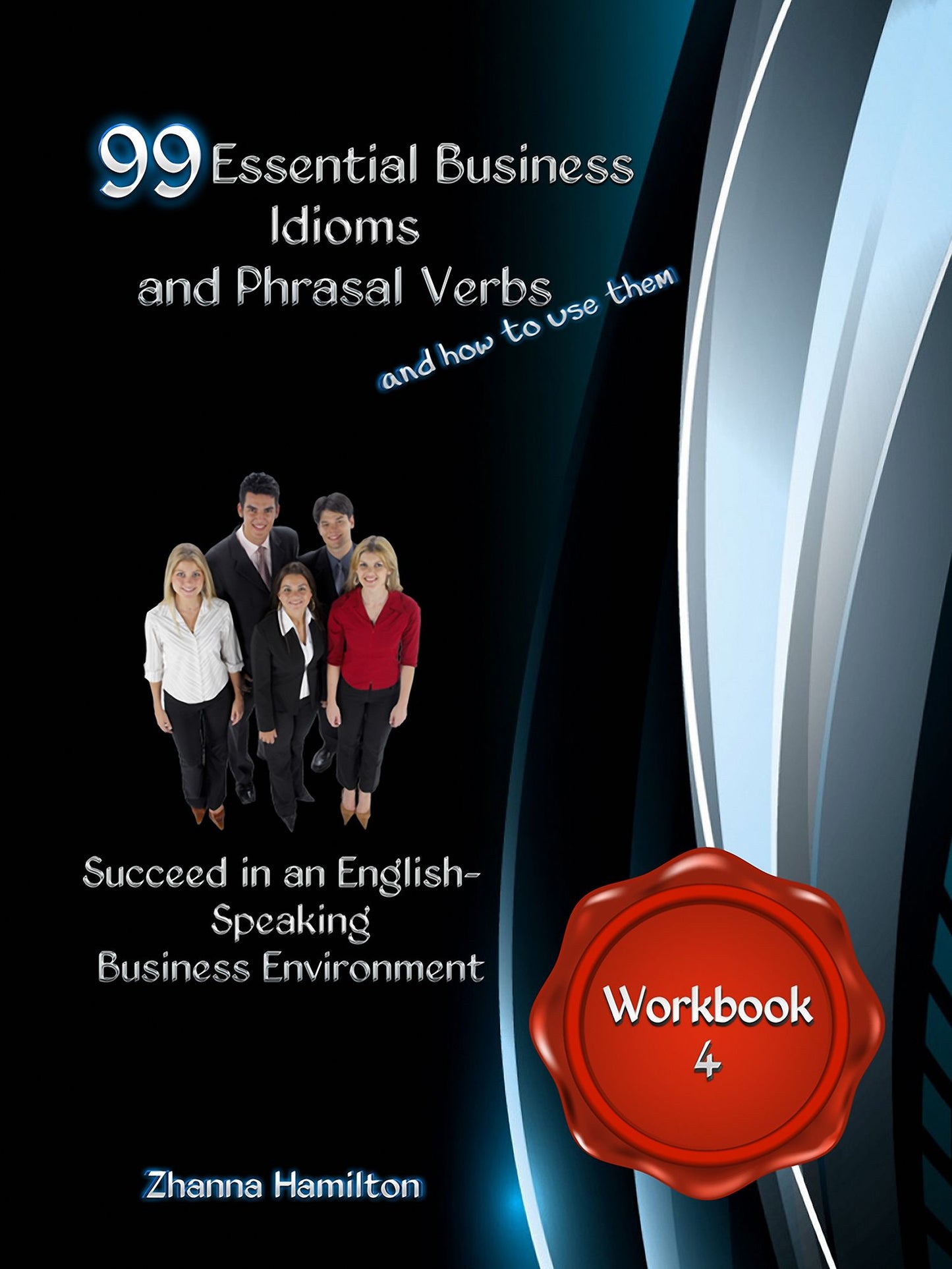 99 Essential Business Idioms and Phrasal Verbs: Succeed in an English-Speaking Business Environment - Workbook 4