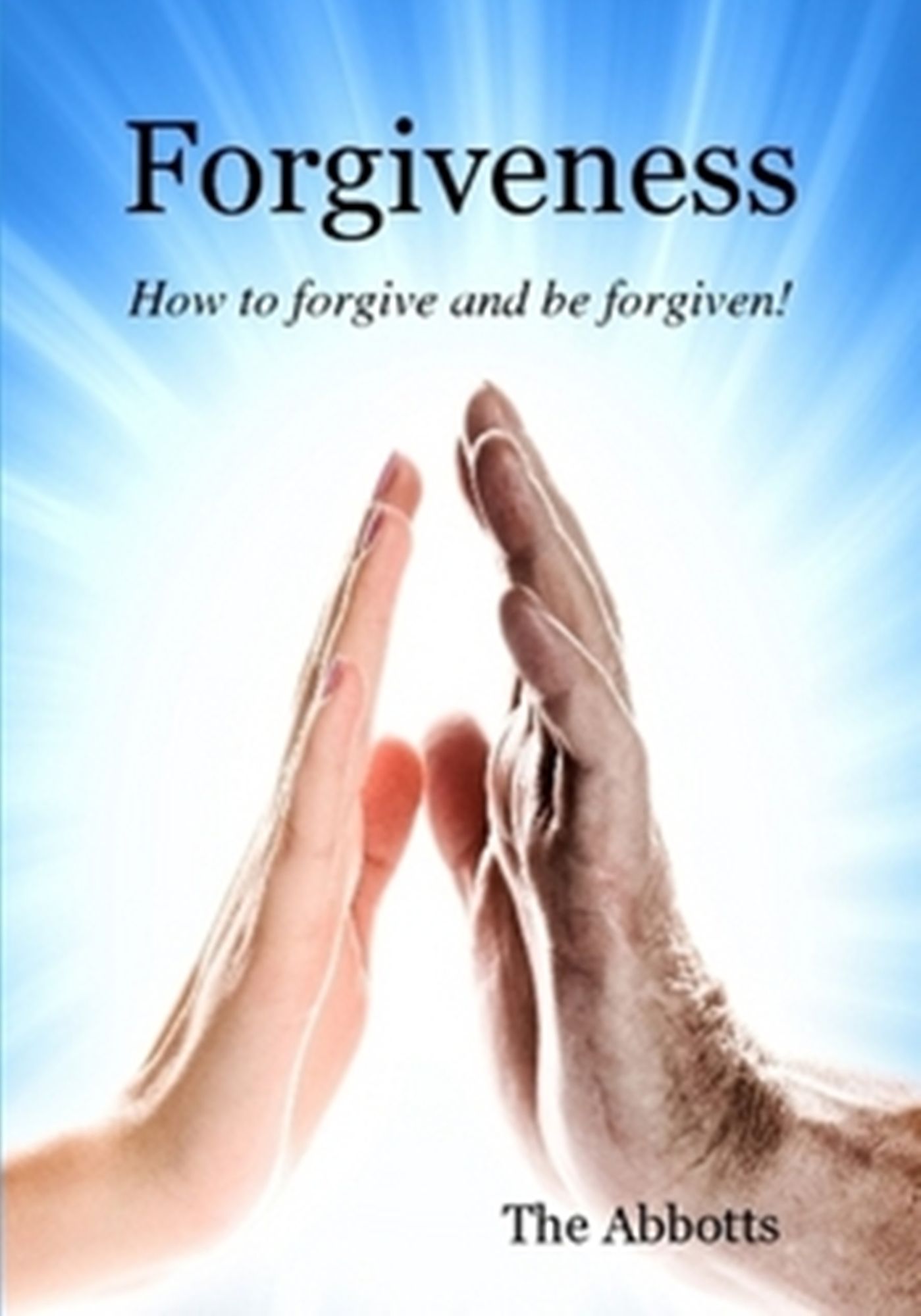 Forgiveness: How to Forgive and be Forgiven!
