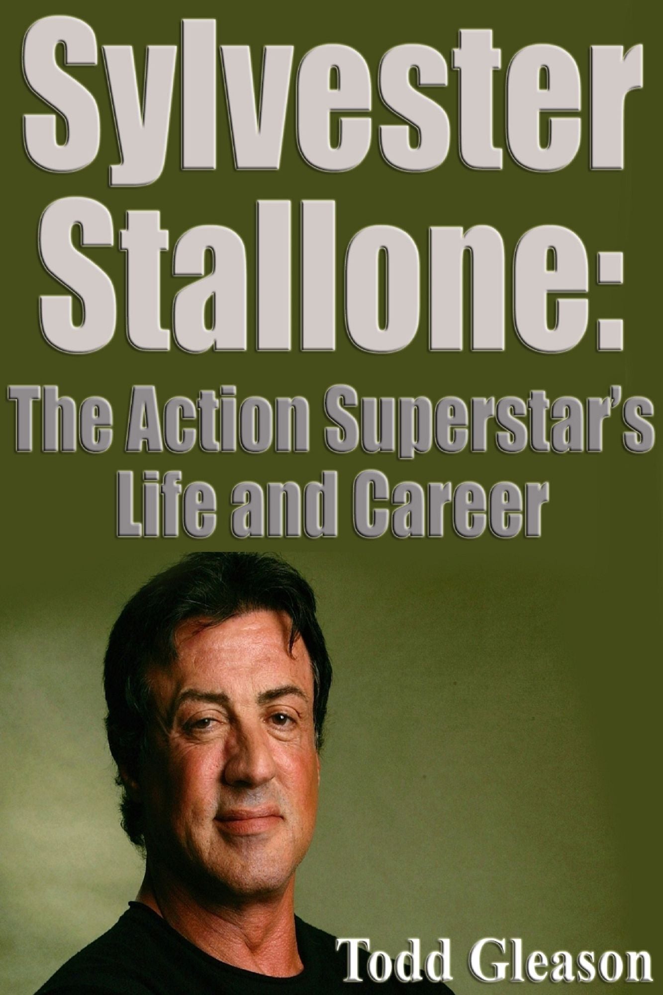 Sylvester Stallone: The action Superstar´s Life and Career