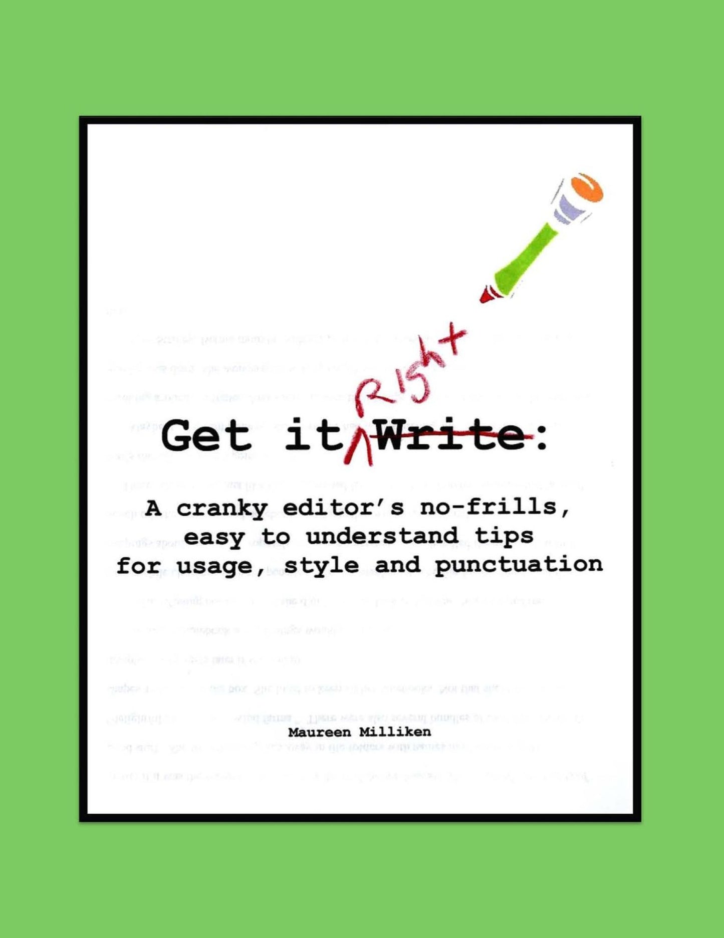 Get it Right: A cranky editor's no-frills easy-to-understand tips for usage, style and punctuation